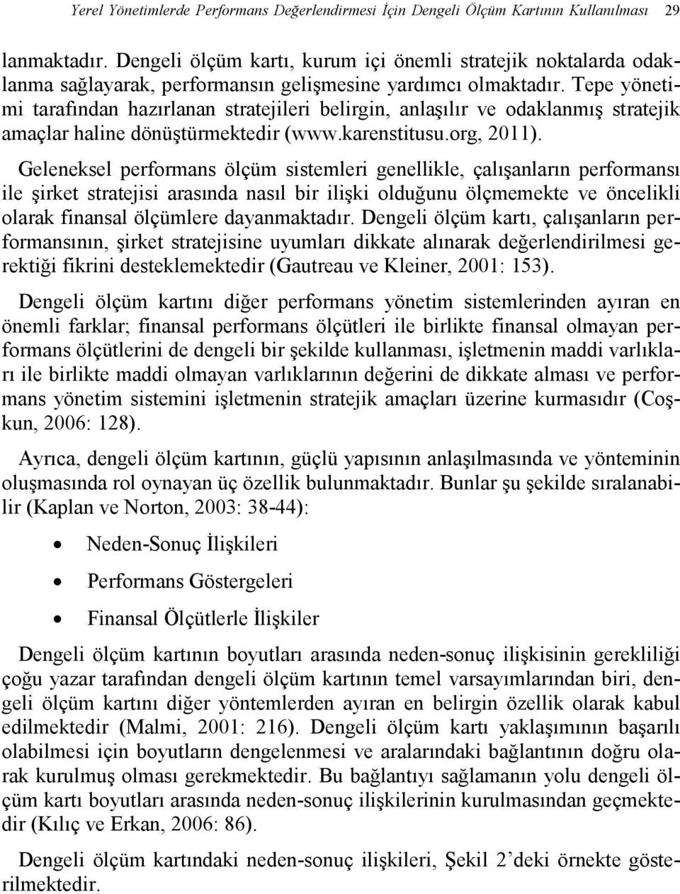 Tepe yönetimi tarafından hazırlanan stratejileri belirgin, anlaşılır ve odaklanmış stratejik amaçlar haline dönüştürmektedir (www.karenstitusu.org, 2011).