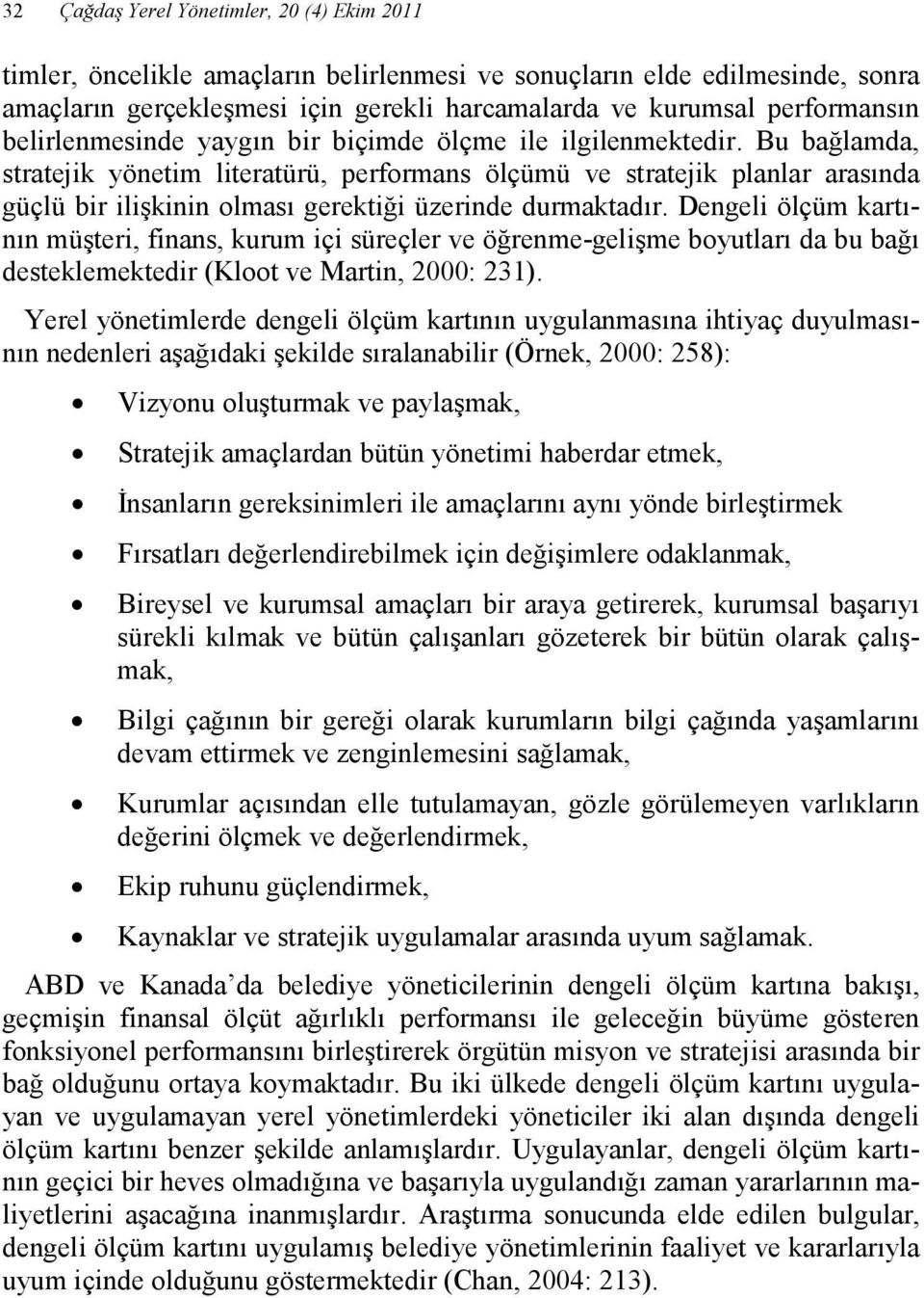 Bu bağlamda, stratejik yönetim literatürü, performans ölçümü ve stratejik planlar arasında güçlü bir ilişkinin olması gerektiği üzerinde durmaktadır.