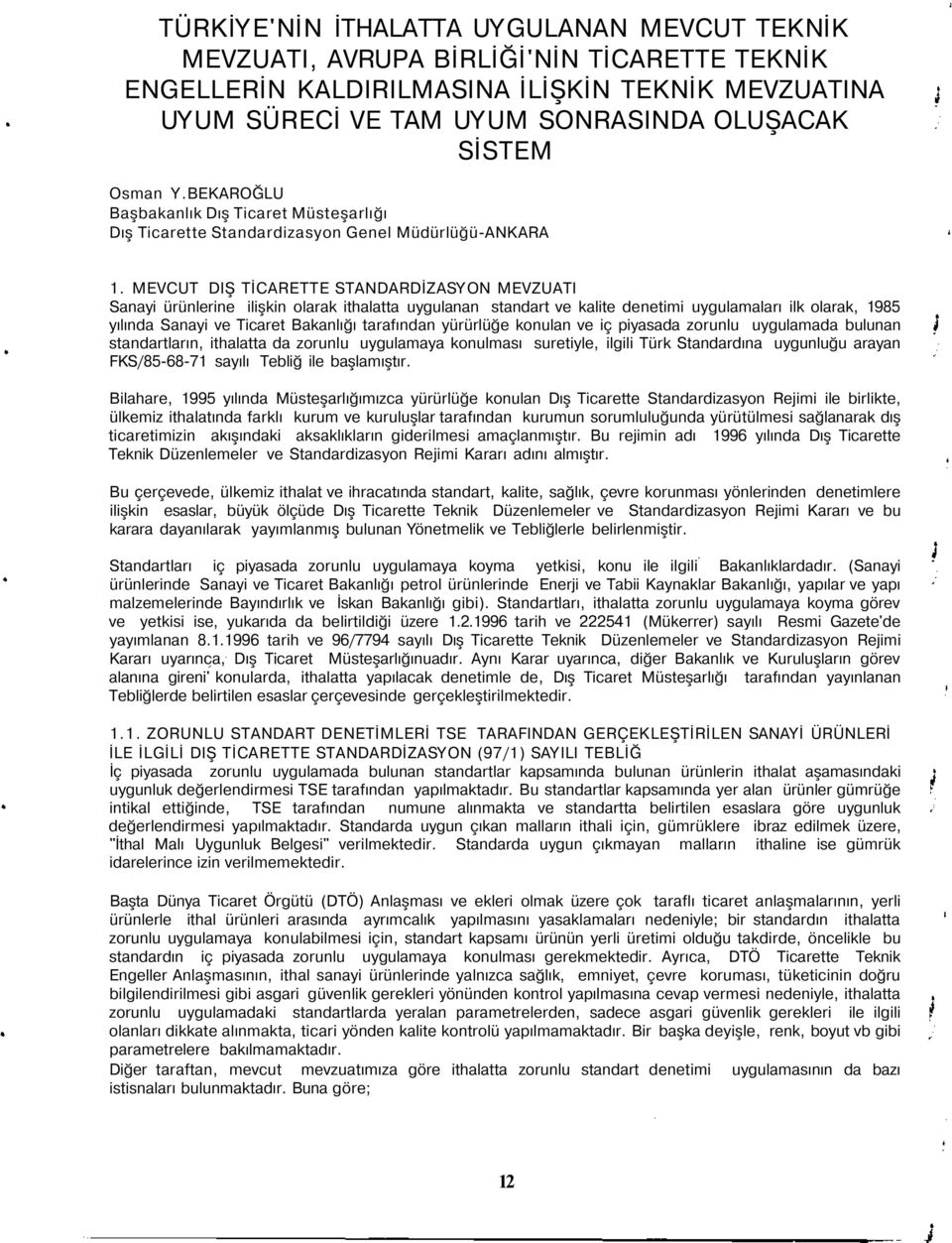 MEVCUT DIŞ TİCARETTE STANDARDİZASYON MEVZUATI Sanayi ürünlerine ilişkin olarak ithalatta uygulanan standart ve kalite denetimi uygulamaları ilk olarak, 1985 yılında Sanayi ve Ticaret Bakanlığı