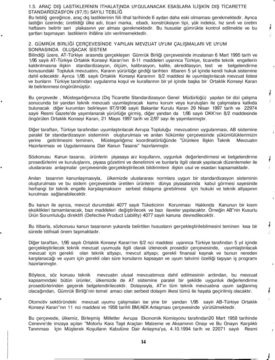 Ayrıca lastiğin üzerinde; üretildiği ülke adı, ticari marka, ebadı, konstrüksiyon tipi, yük indeksi, hız sınıfı ve üretim haftasını belirtir seri plakasının yer alması gerekmektedir.