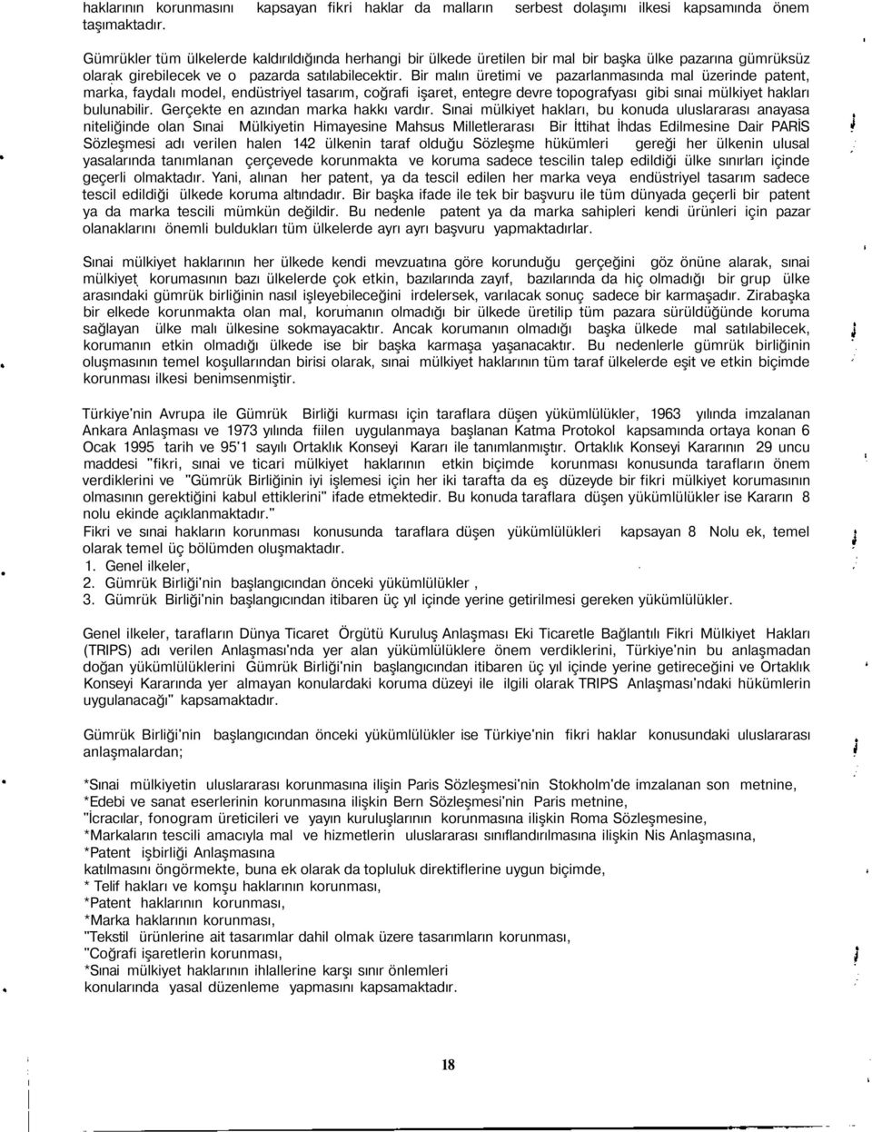 Bir malın üretimi ve pazarlanmasında mal üzerinde patent, marka, faydalı model, endüstriyel tasarım, coğrafi işaret, entegre devre topografyası gibi sınai mülkiyet hakları bulunabilir.