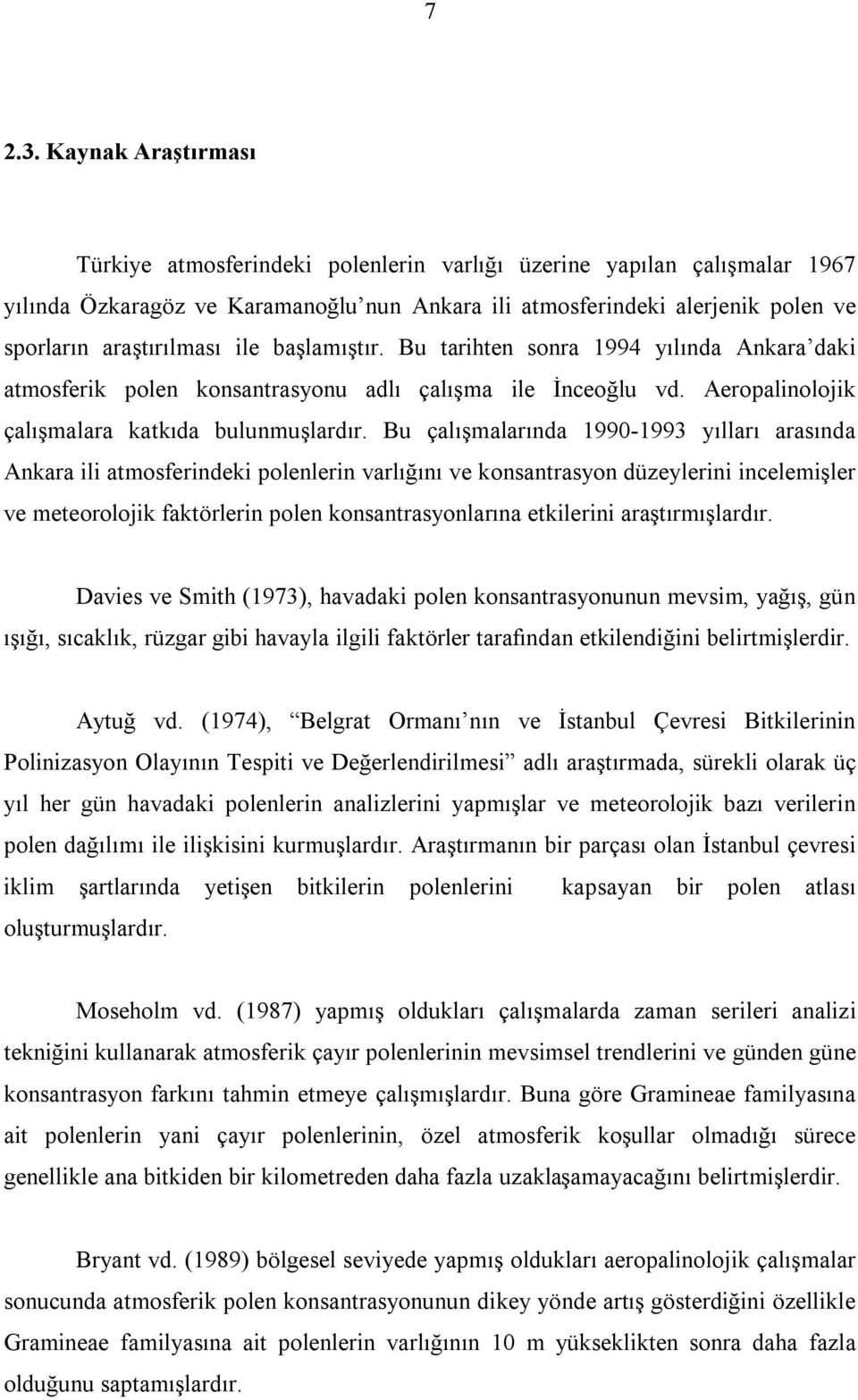 ile başlamıştır. Bu tarihten sonra 1994 yılında Ankara daki atmosferik polen konsantrasyonu adlı çalışma ile İnceoğlu vd. Aeropalinolojik çalışmalara katkıda bulunmuşlardır.