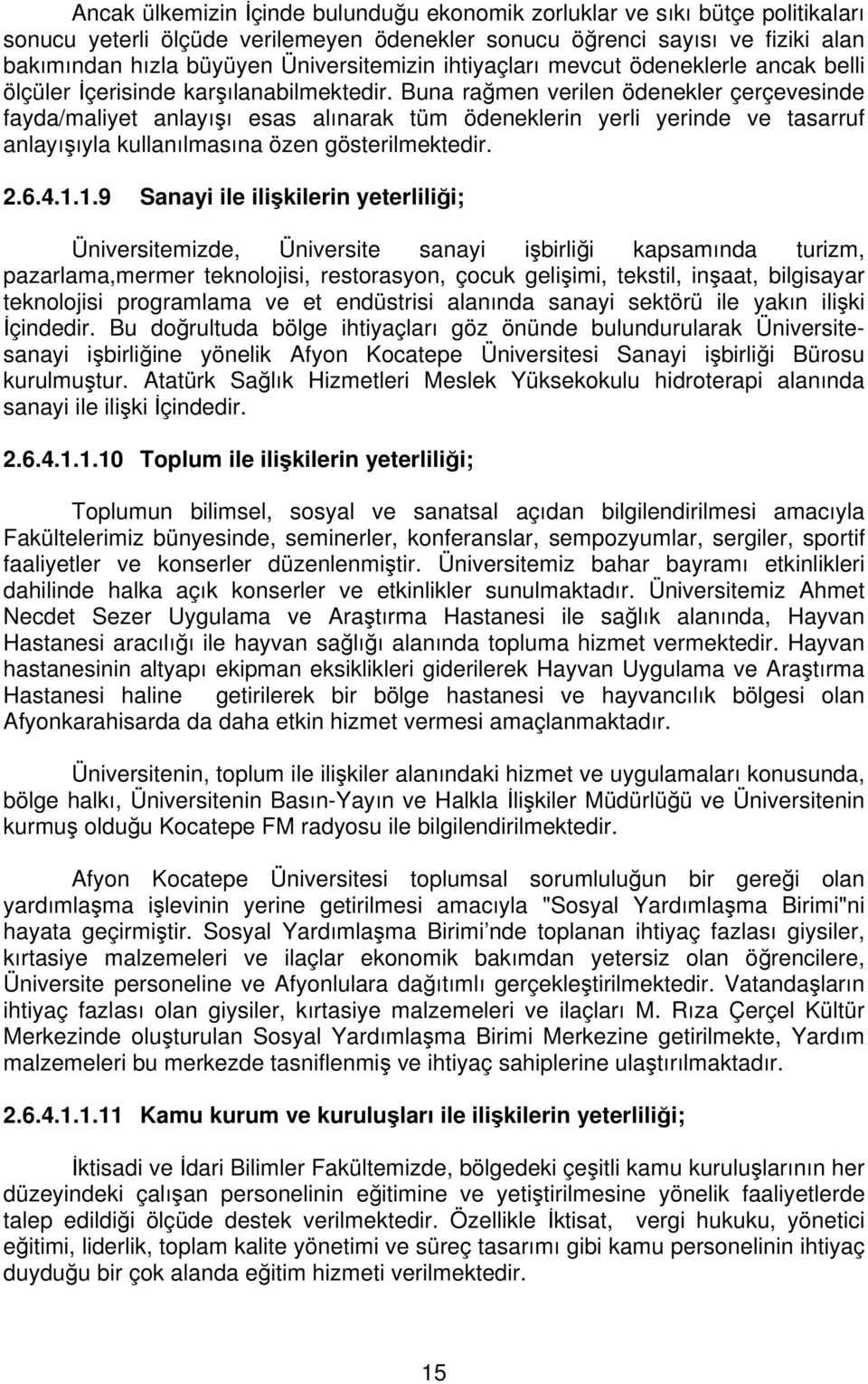 Buna rağmen verilen ödenekler çerçevesinde fayda/maliyet anlayışı esas alınarak tüm ödeneklerin yerli yerinde ve tasarruf anlayışıyla kullanılmasına özen gösterilmektedir. 2.6.4.1.