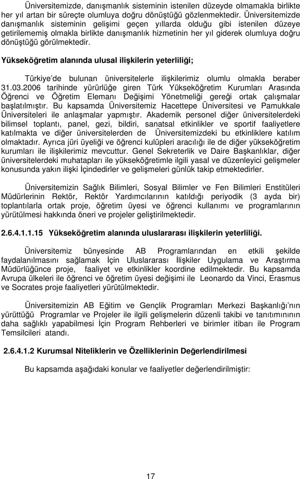 görülmektedir. Yükseköğretim alanında ulusal ilişkilerin yeterliliği; Türkiye de bulunan üniversitelerle ilişkilerimiz olumlu olmakla beraber 31.03.