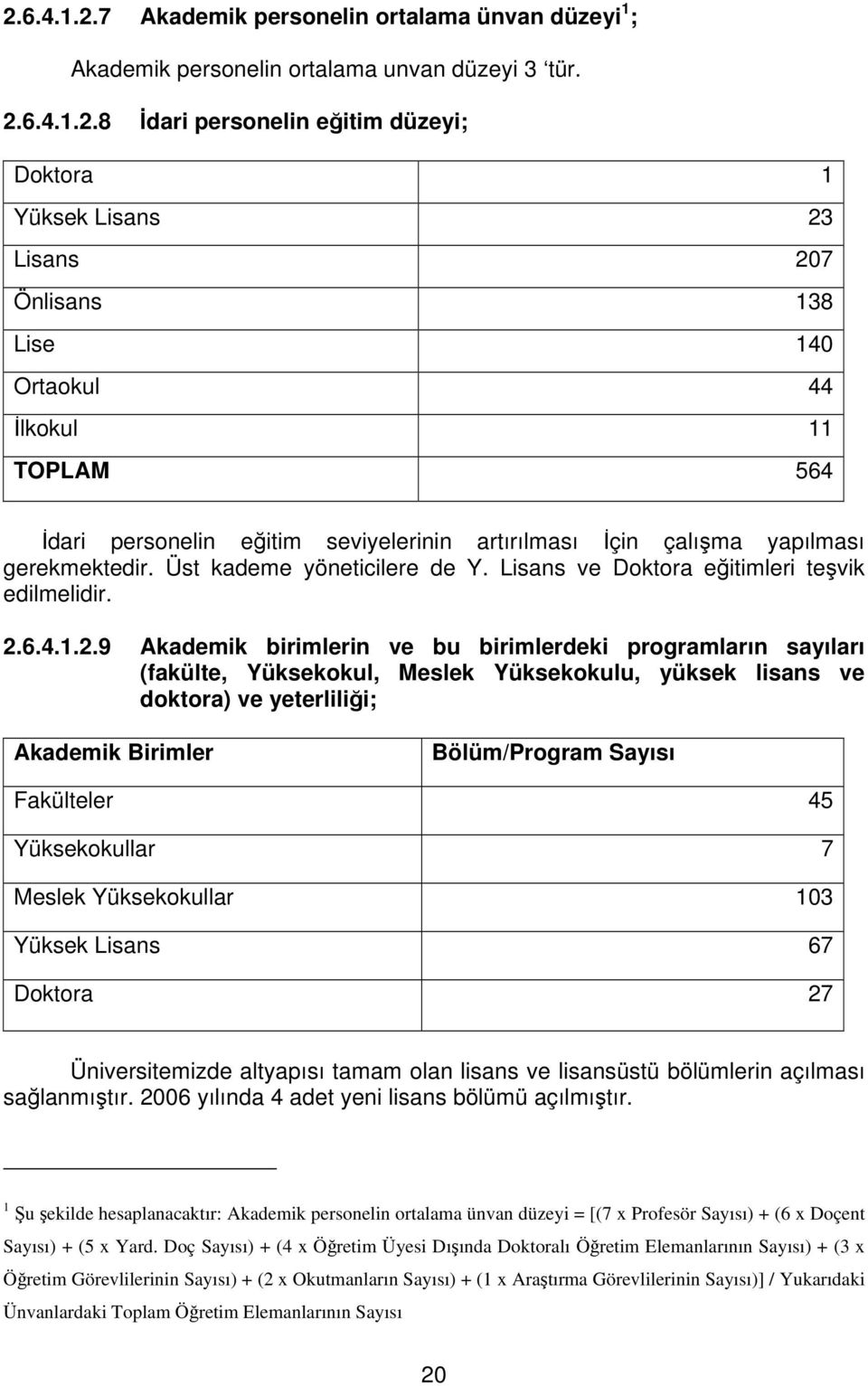 Lisans ve Doktora eğitimleri teşvik edilmelidir. 2.