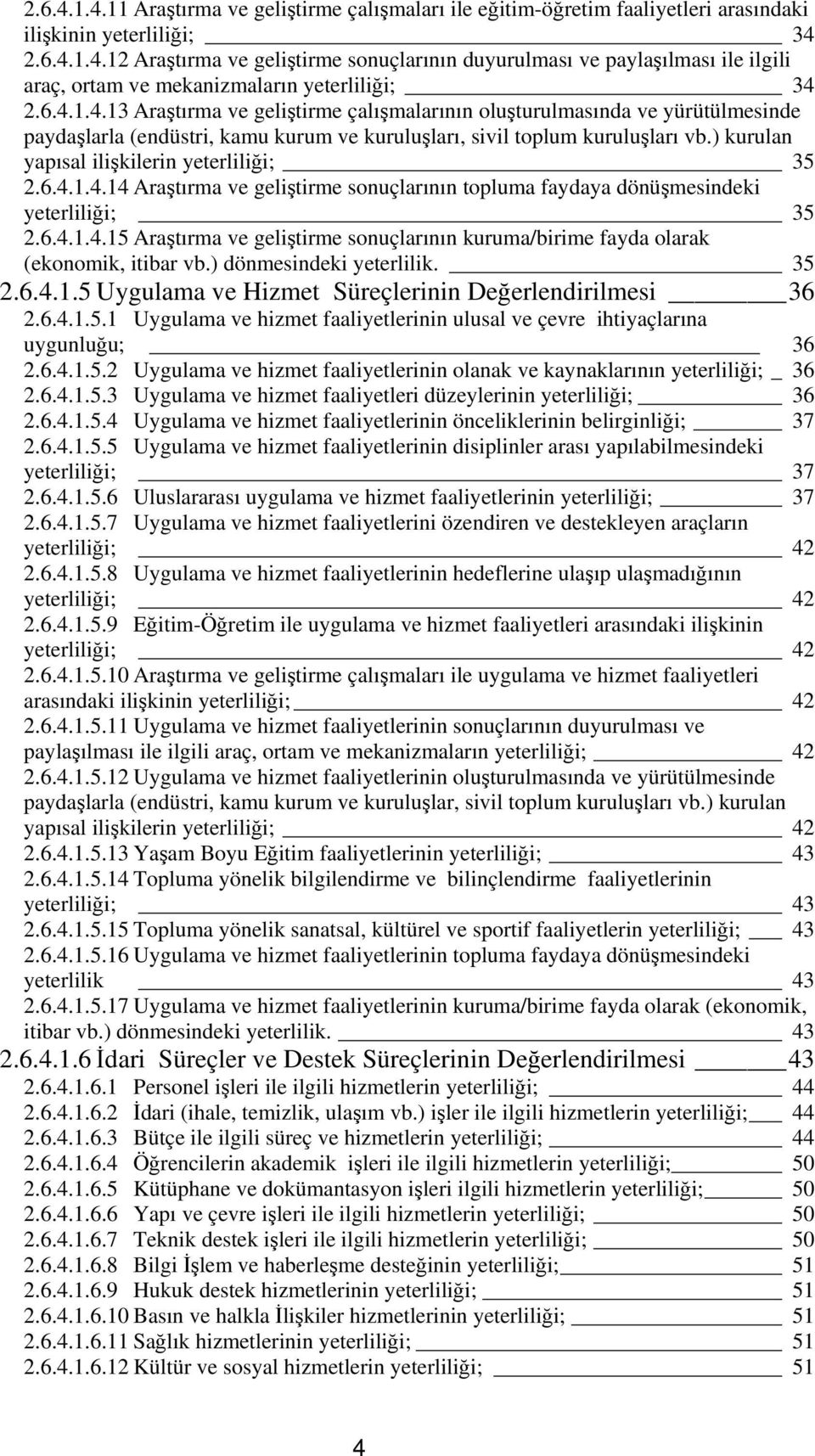 ) kurulan yapısal ilişkilerin yeterliliği; 35 2.6.4.1.4.14 Araştırma ve geliştirme sonuçlarının topluma faydaya dönüşmesindeki yeterliliği; 35 2.6.4.1.4.15 Araştırma ve geliştirme sonuçlarının kuruma/birime fayda olarak (ekonomik, itibar vb.