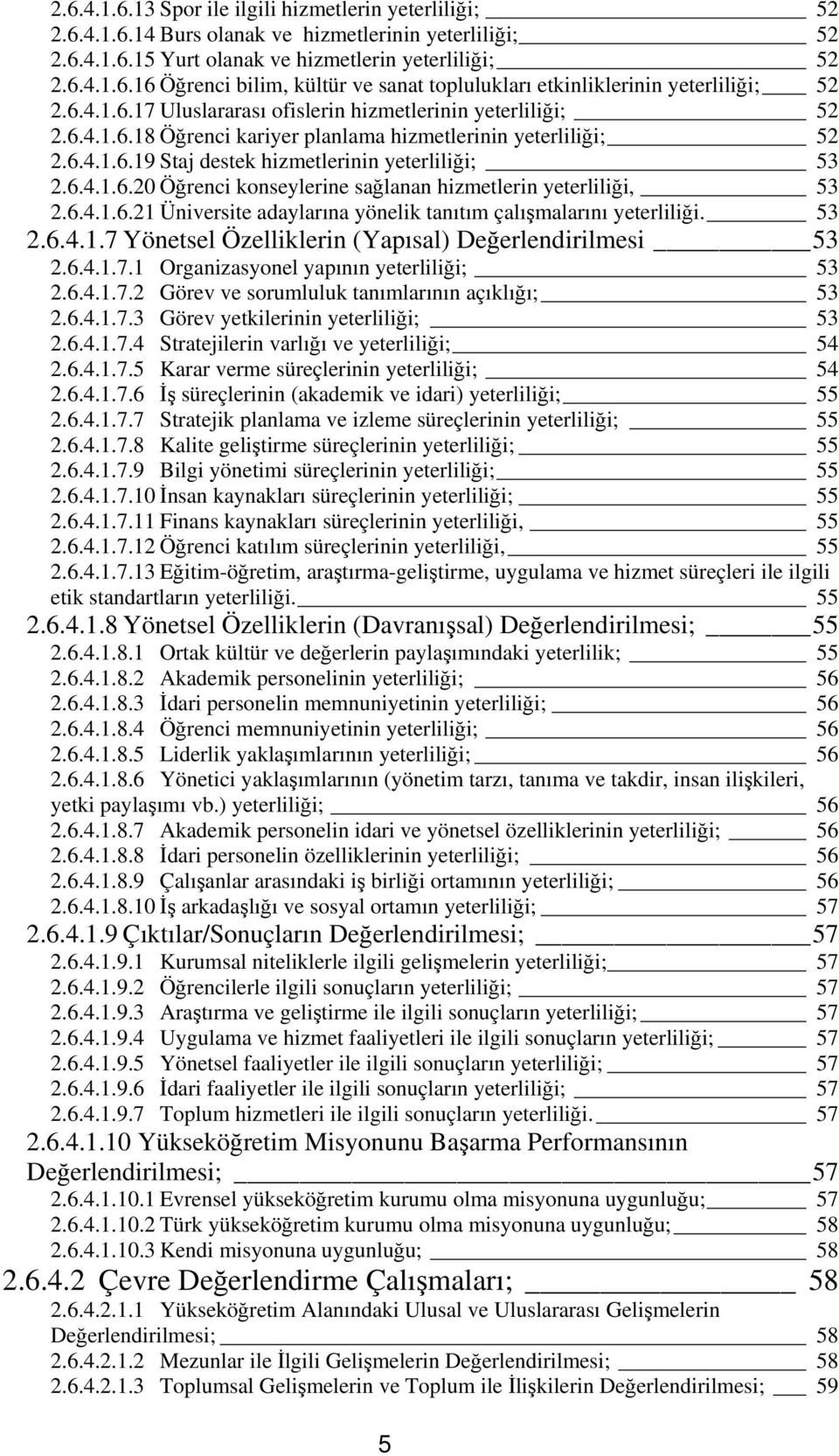 6.4.1.6.21 Üniversite adaylarına yönelik tanıtım çalışmalarını yeterliliği. 53 2.6.4.1.7 Yönetsel Özelliklerin (Yapısal) Değerlendirilmesi 53 2.6.4.1.7.1 Organizasyonel yapının yeterliliği; 53 2.6.4.1.7.2 Görev ve sorumluluk tanımlarının açıklığı; 53 2.