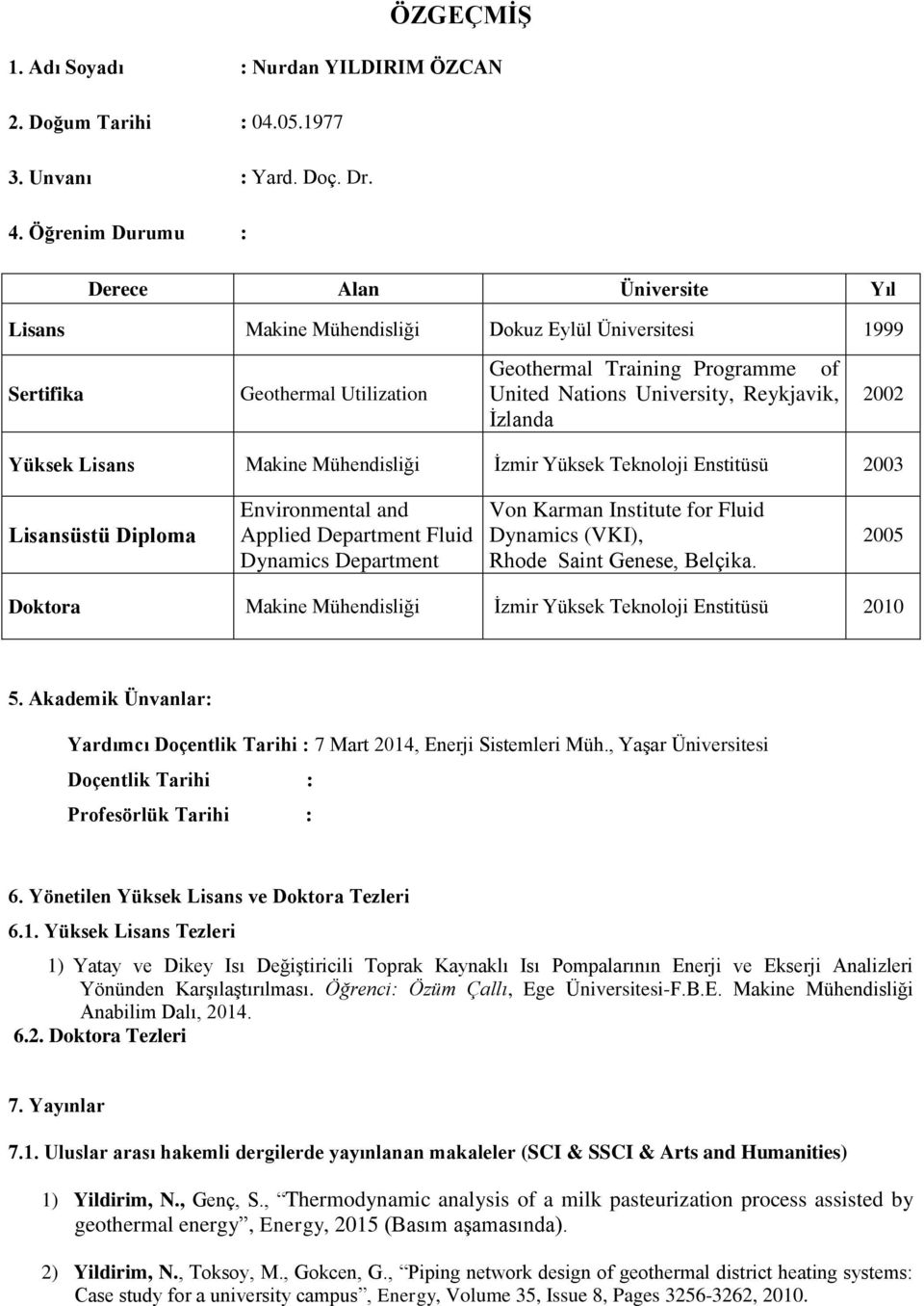 Reykjavik, İzlanda Yüksek Lisans Makine Mühendisliği İzmir Yüksek Teknoloji Enstitüsü 2003 2002 Lisansüstü Diploma Environmental and Applied Department Fluid Dynamics Department Von Karman Institute