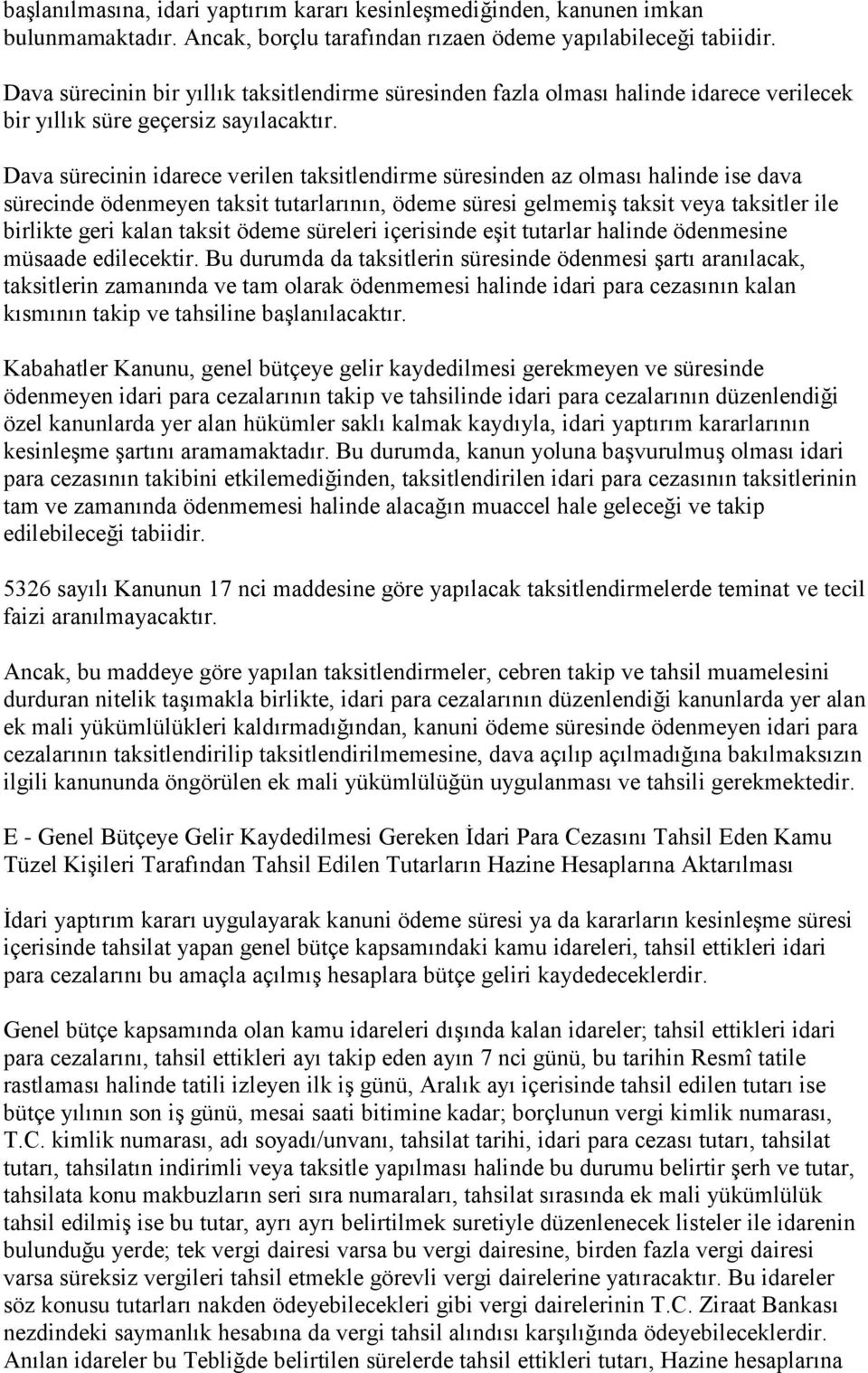 Dava sürecinin idarece verilen taksitlendirme süresinden az olması halinde ise dava sürecinde ödenmeyen taksit tutarlarının, ödeme süresi gelmemiş taksit veya taksitler ile birlikte geri kalan taksit