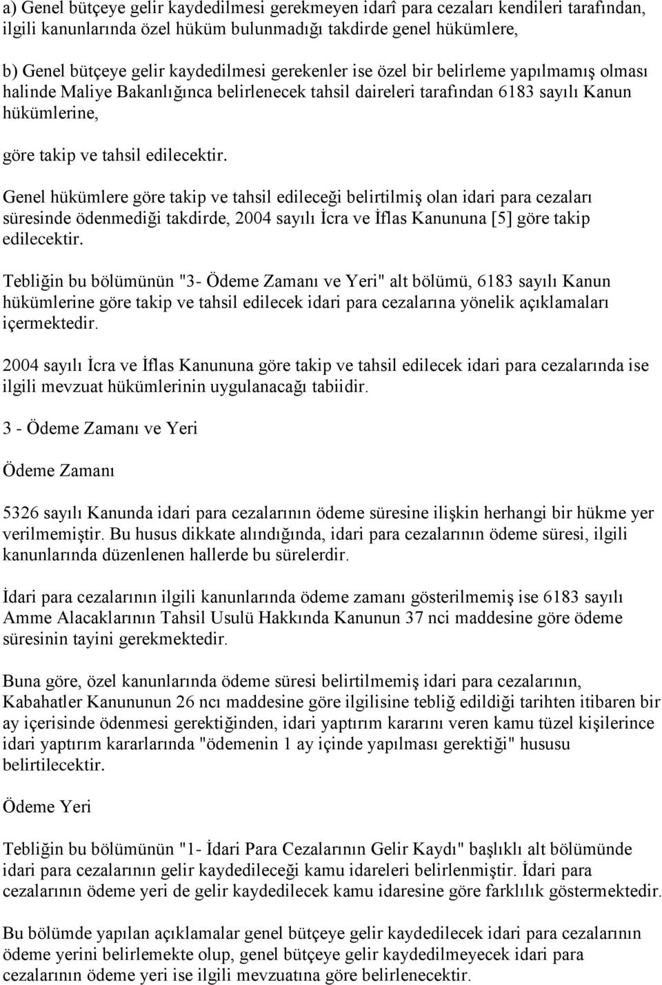 Genel hükümlere göre takip ve tahsil edileceği belirtilmiş olan idari para cezaları süresinde ödenmediği takdirde, 2004 sayılı İcra ve İflas Kanununa [5] göre takip edilecektir.