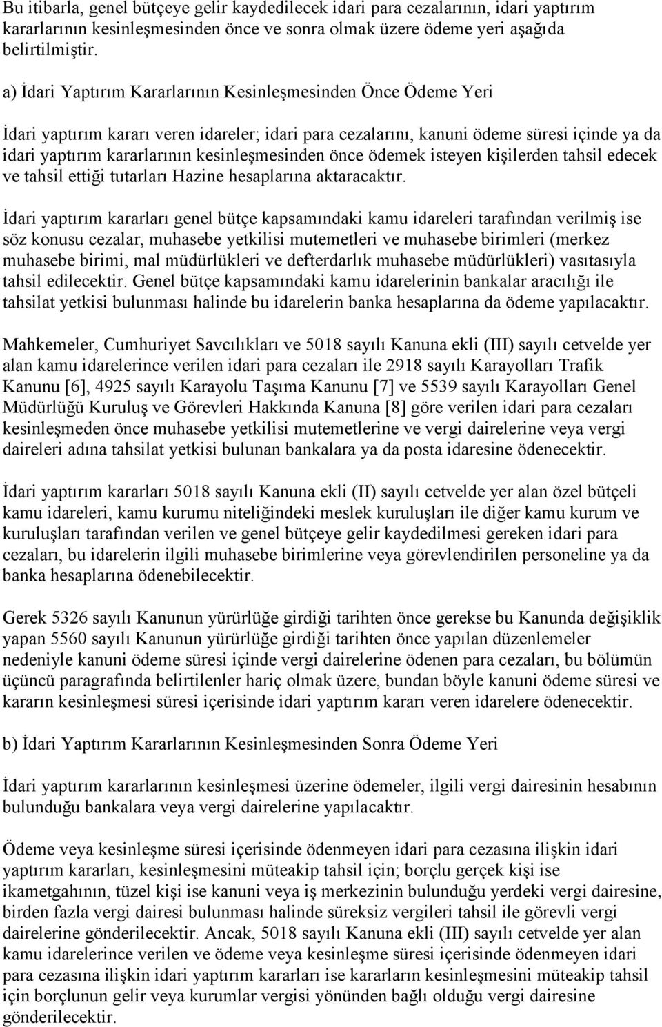 kesinleşmesinden önce ödemek isteyen kişilerden tahsil edecek ve tahsil ettiği tutarları Hazine hesaplarına aktaracaktır.