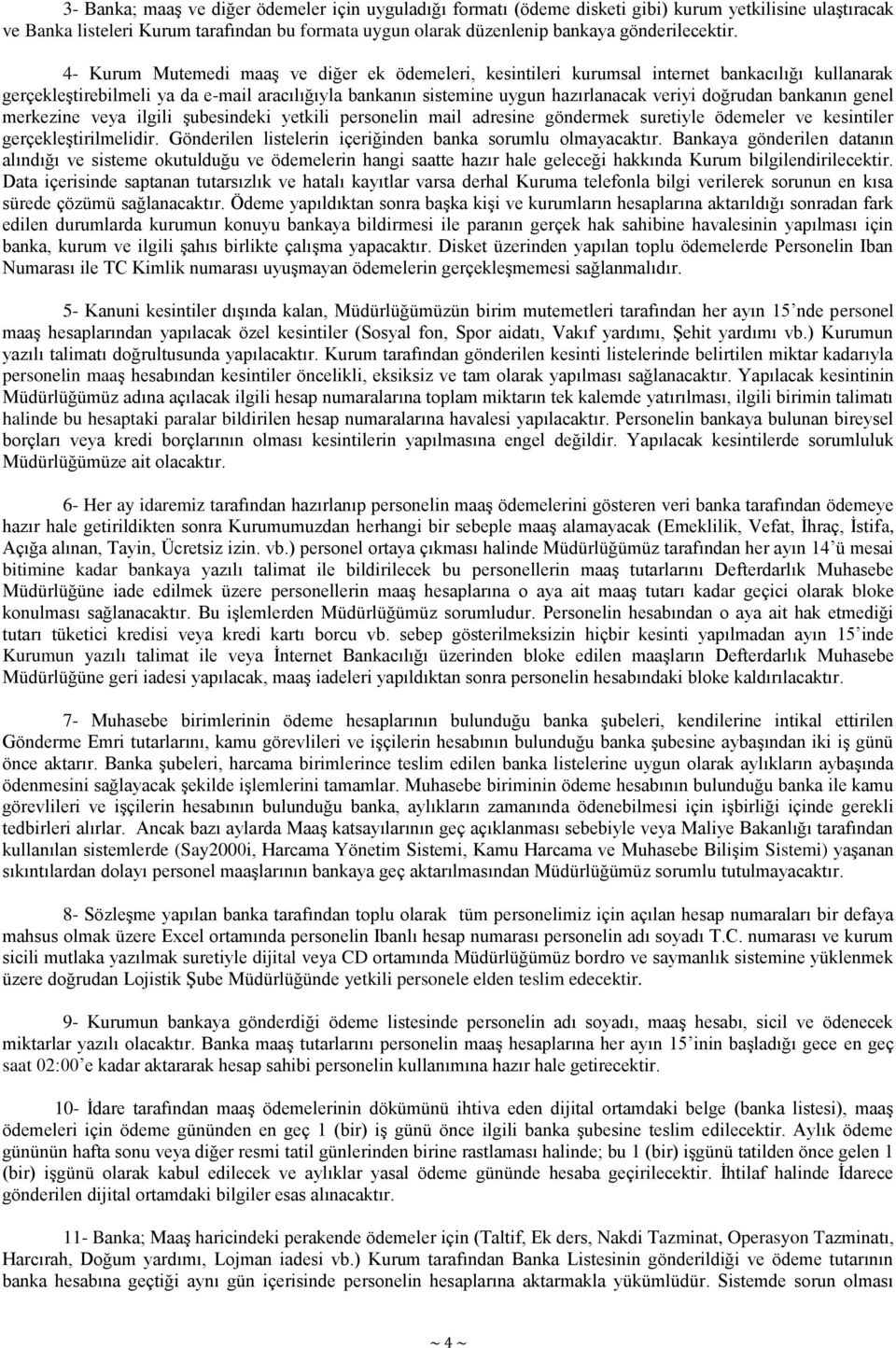 4- Kurum Mutemedi maaş ve diğer ek ödemeleri, kesintileri kurumsal internet bankacılığı kullanarak gerçekleştirebilmeli ya da e-mail aracılığıyla bankanın sistemine uygun hazırlanacak veriyi doğrudan