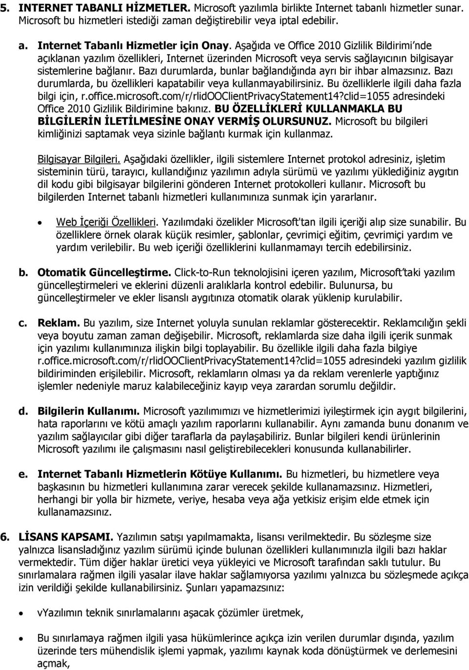 Aşağıda ve Office 2010 Gizlilik Bildirimi nde açıklanan yazılım özellikleri, Internet üzerinden Microsoft veya servis sağlayıcının bilgisayar sistemlerine bağlanır.