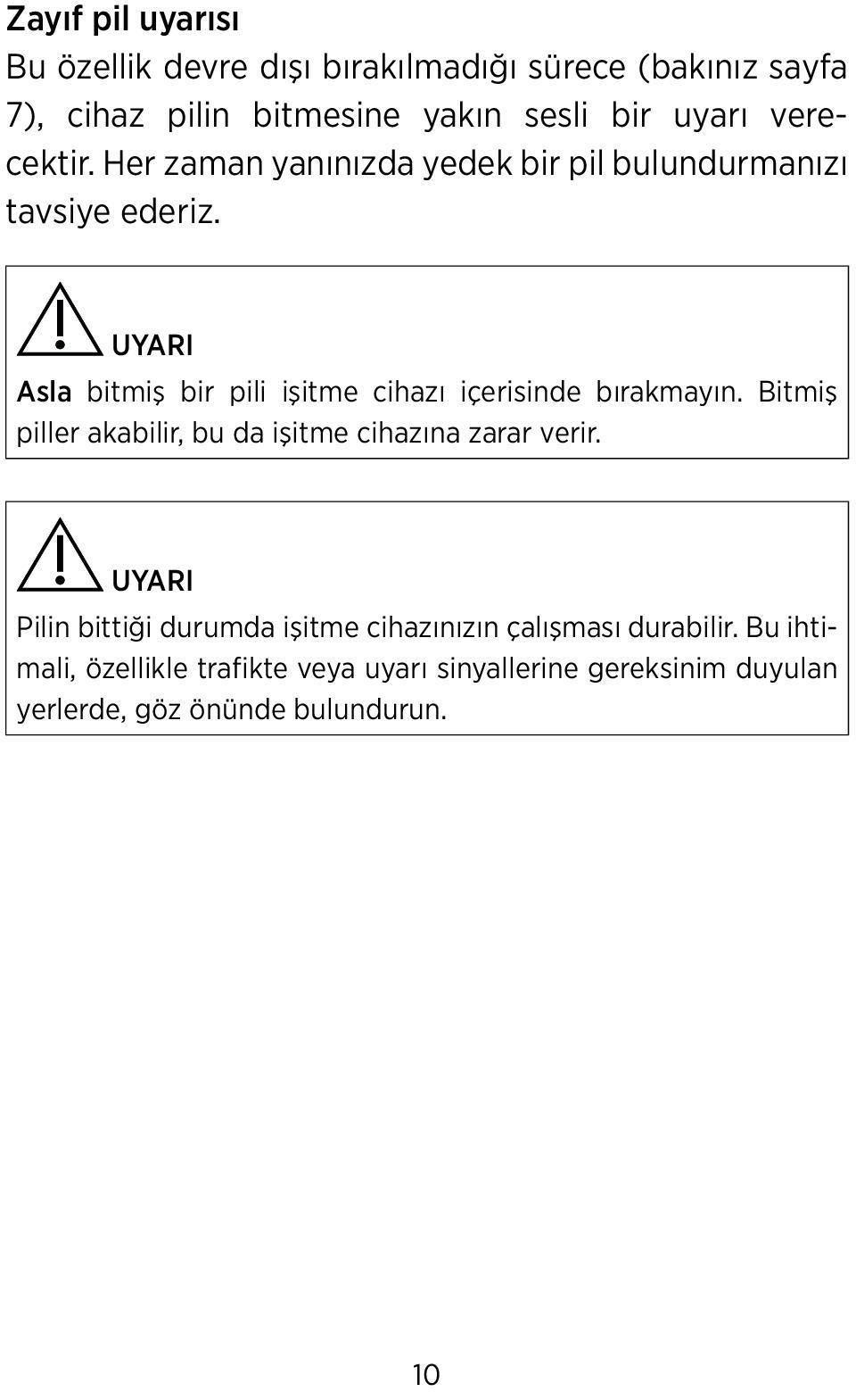 UYARI Asla bitmiş bir pili işitme cihazı içerisinde bırakmayın. Bitmiş piller akabilir, bu da işitme cihazına zarar verir.