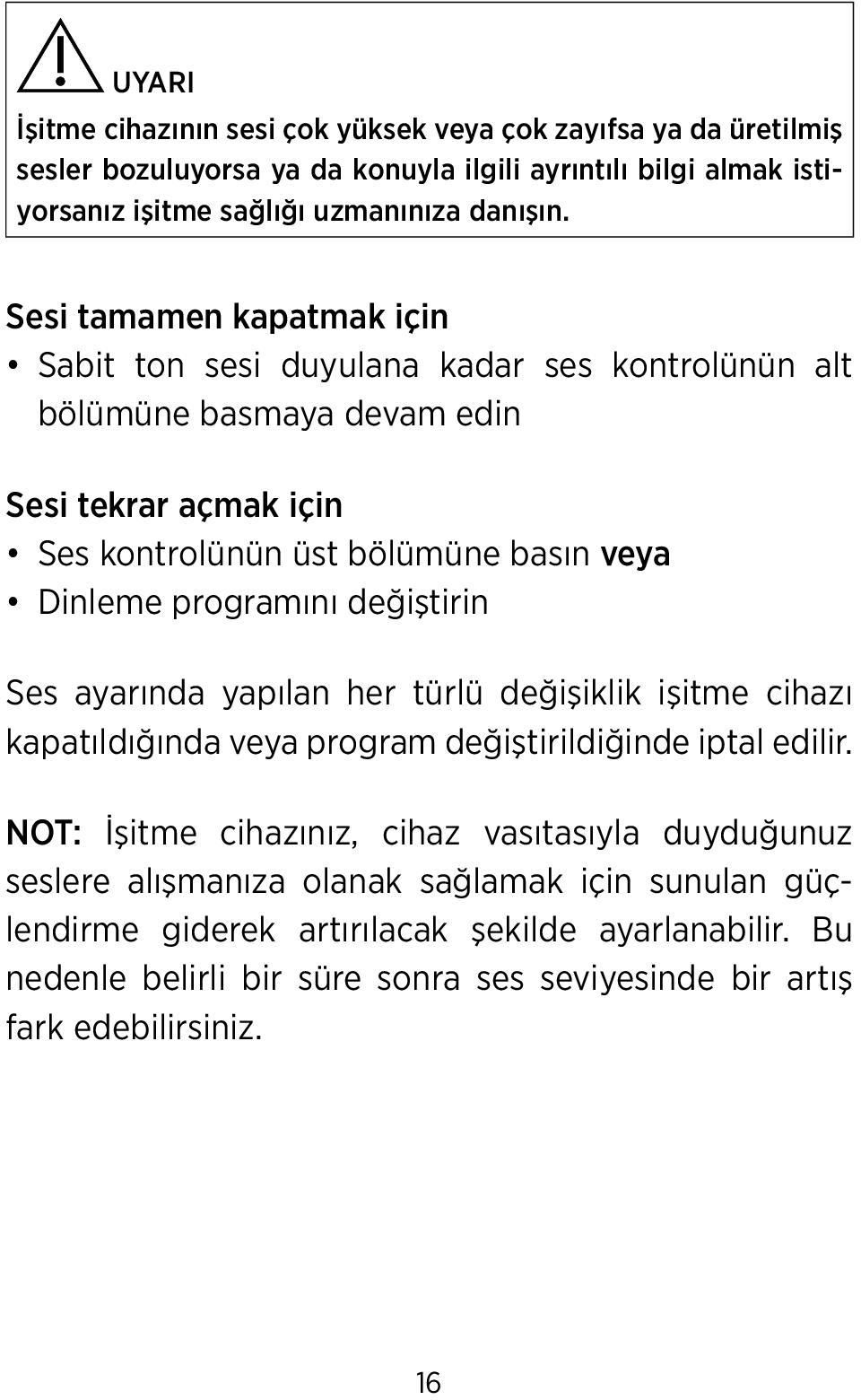 programını değiştirin Ses ayarında yapılan her türlü değişiklik işitme cihazı kapatıldığında veya program değiştirildiğinde iptal edilir.