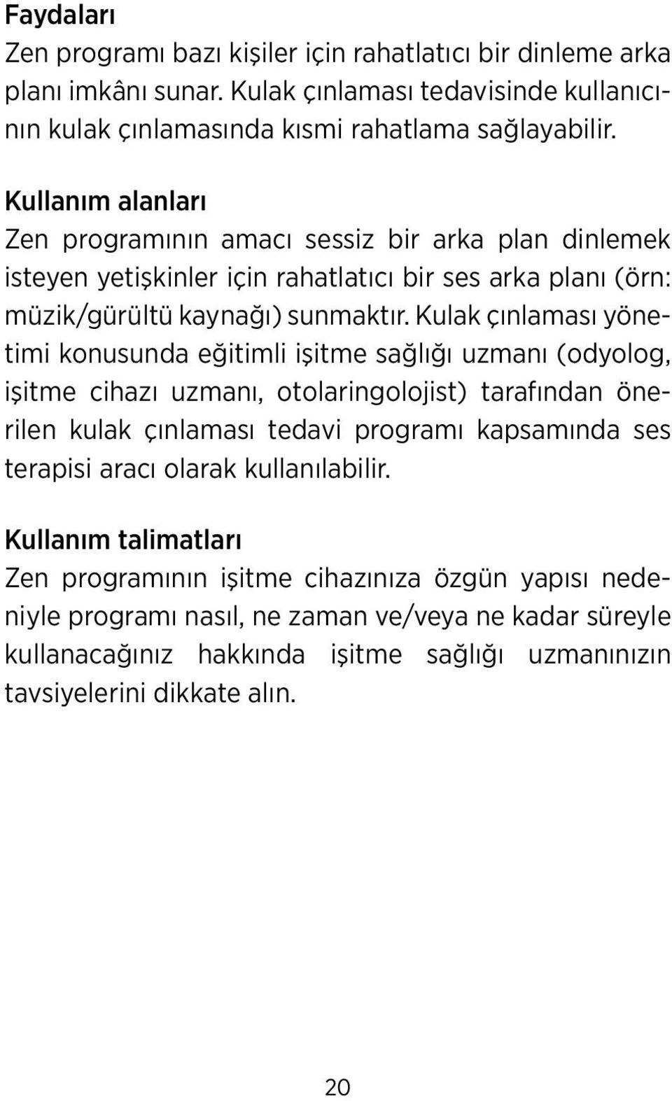 Kulak çınlaması yönetimi konusunda eğitimli işitme sağlığı uzmanı (odyolog, işitme cihazı uzmanı, otolaringolojist) tarafından önerilen kulak çınlaması tedavi programı kapsamında ses terapisi