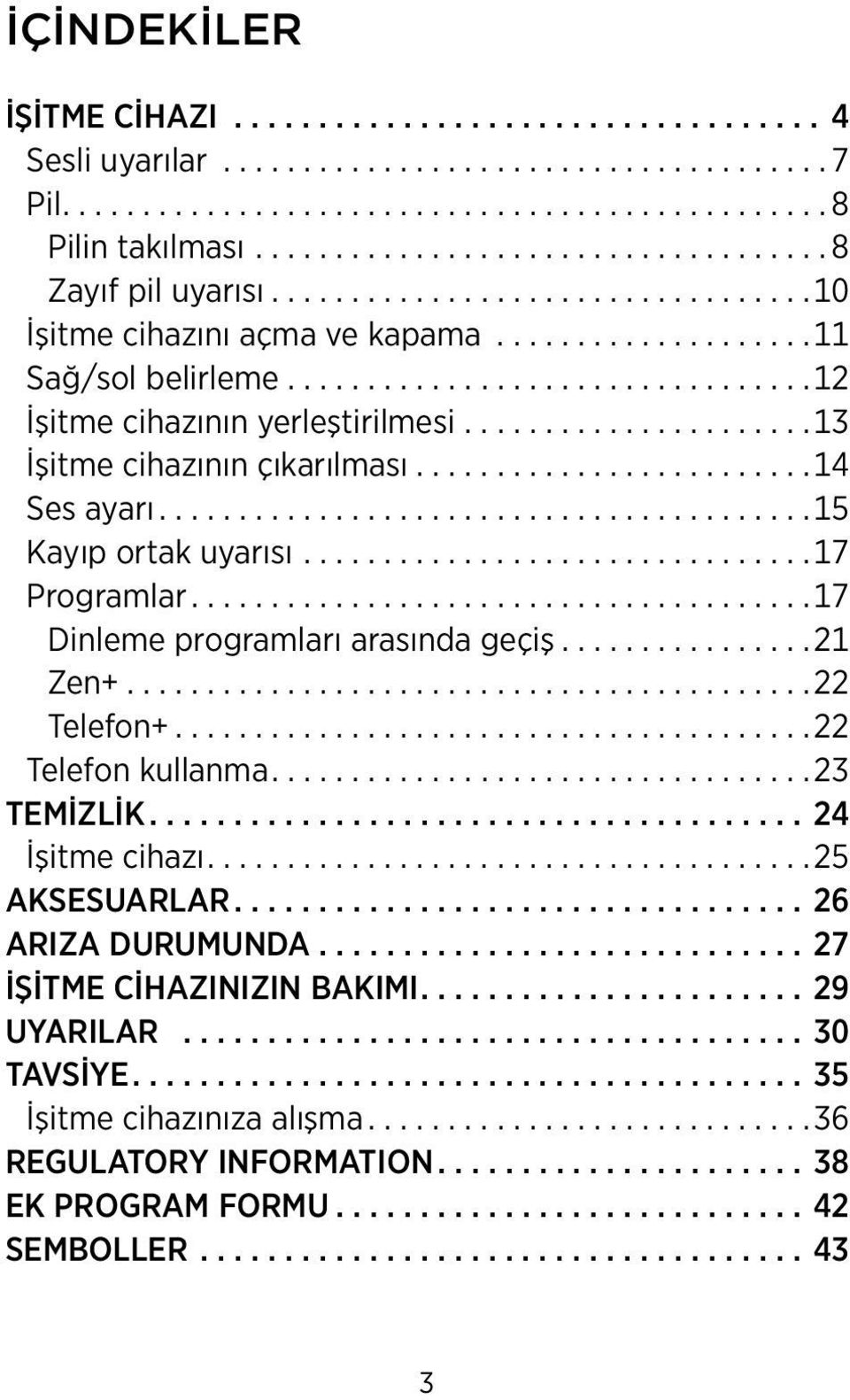 .. 17 Dinleme programları arasında geçiş... 21 Zen+... 22 Telefon+... 22 Telefon kullanma.... 23 Temizlik...24 İşitme cihazı.... 25 Aksesuarlar...26 Arıza durumunda.