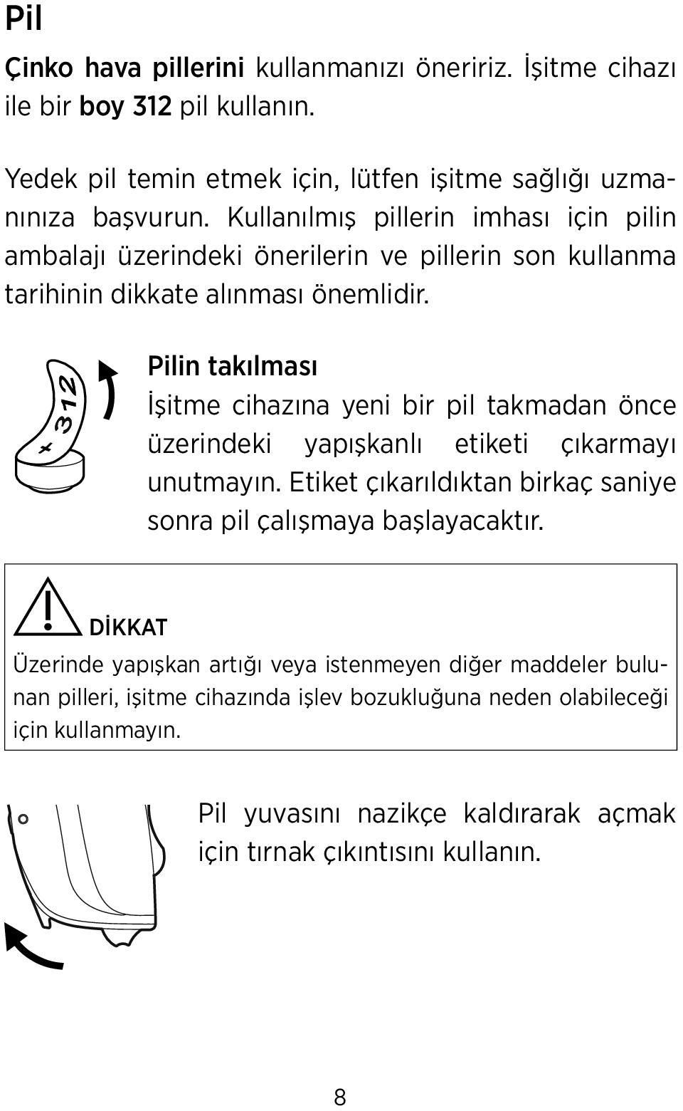 Pilin takılması İşitme cihazına yeni bir pil takmadan önce üzerindeki yapışkanlı etiketi çıkarmayı unutmayın.