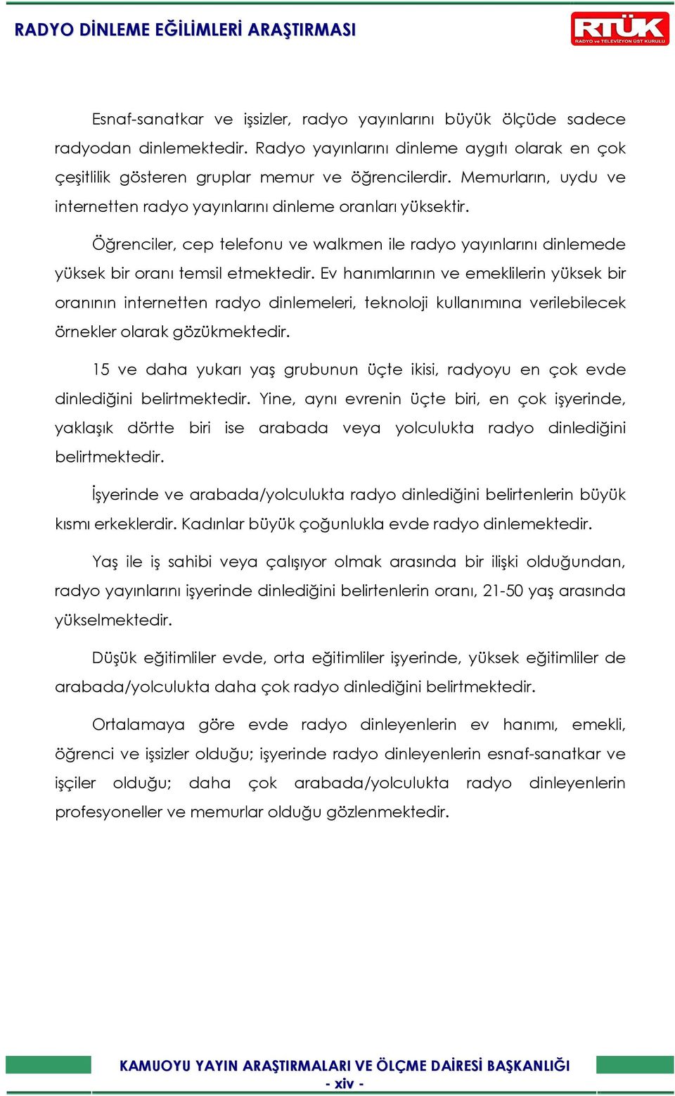 Ev hanımlarının ve emeklilerin yüksek bir oranının internetten radyo dinlemeleri, teknoloji kullanımına verilebilecek örnekler olarak gözükmektedir.