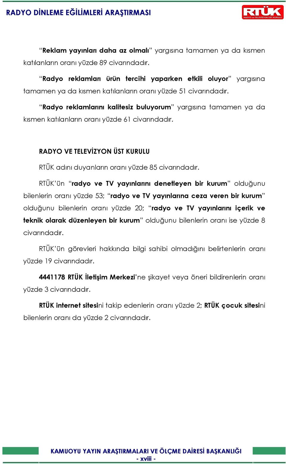 Radyo reklamlarını kalitesiz buluyorum yargısına tamamen ya da kısmen katılanların oranı yüzde 61 civarındadır. RADYO VE TELEVĐZYON ÜST KURULU RTÜK adını duyanların oranı yüzde 85 civarındadır.