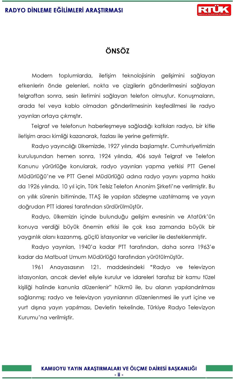 Telgraf ve telefonun haberleşmeye sağladığı katkıları radyo, bir kitle iletişim aracı kimliği kazanarak, fazlası ile yerine getirmiştir. Radyo yayıncılığı ülkemizde, 1927 yılında başlamıştır.