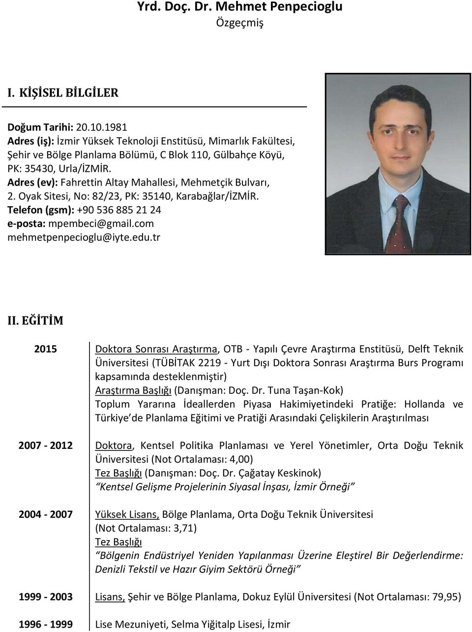 Adres (ev): Fahrettin Altay Mahallesi, Mehmetçik Bulvarı, 2. Oyak Sitesi, No: 82/23, PK: 35140, Karabağlar/İZMİR. Telefon (gsm): +90 536 885 21 24 e-posta: mpembeci@gmail.com mehmetpenpecioglu@iyte.