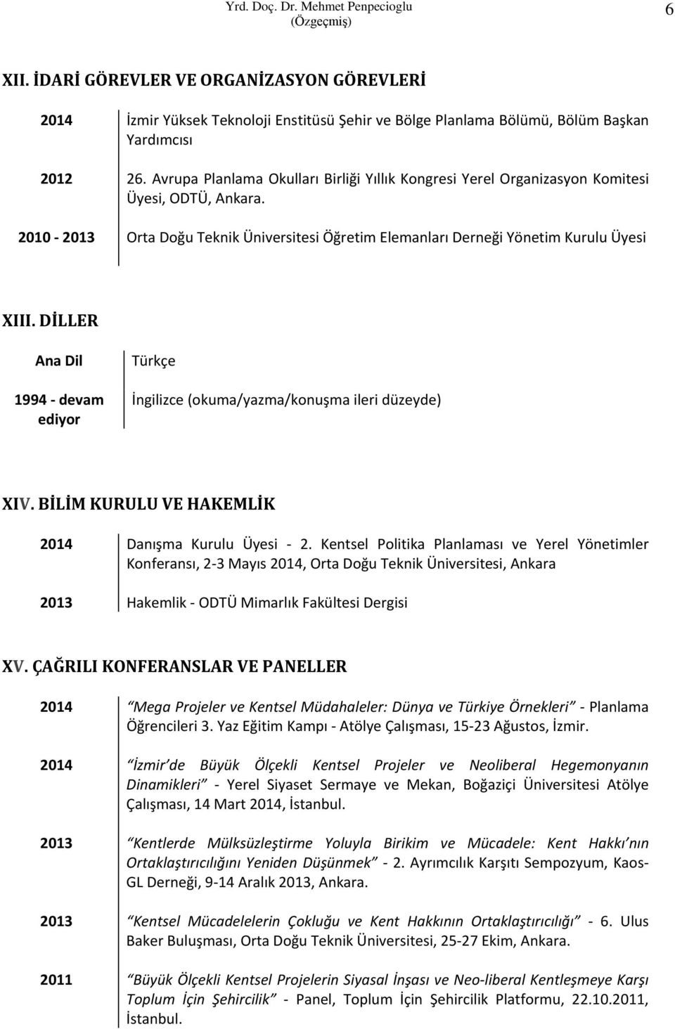 DİLLER Ana Dil 1994 - devam ediyor Türkçe İngilizce (okuma/yazma/konuşma ileri düzeyde) XIV. BİLİM KURULU VE HAKEMLİK Danışma Kurulu Üyesi - 2.