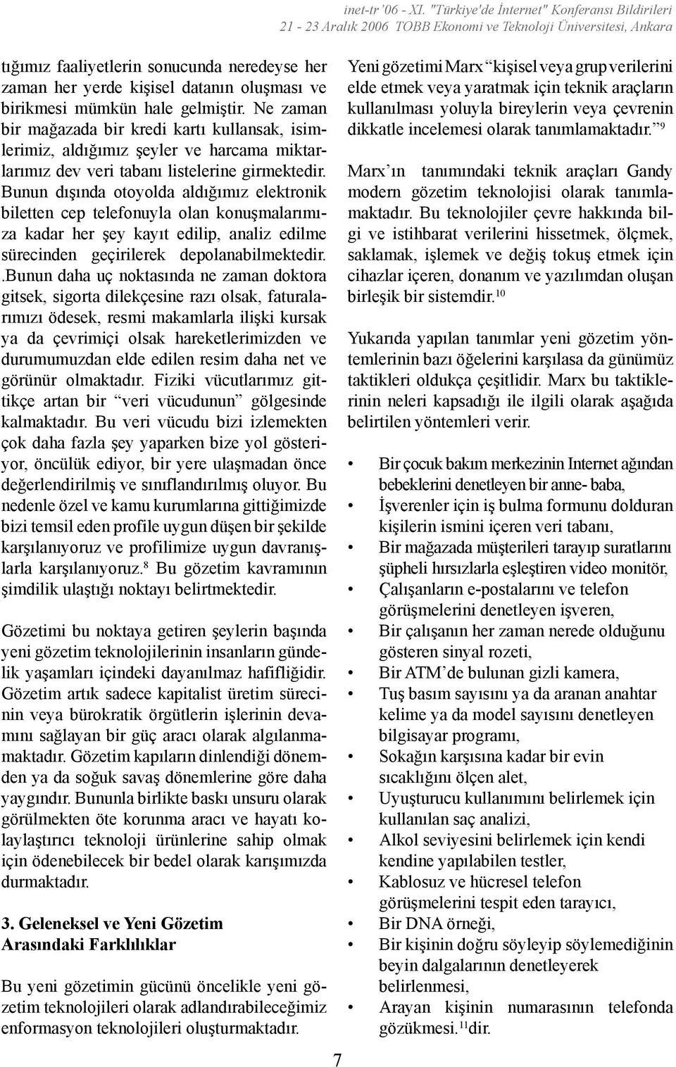 Bunun dışında otoyolda aldığımız elektronik biletten cep telefonuyla olan konuşmalarımıza kadar her şey kayıt edilip, analiz edilme sürecinden geçirilerek depolanabilmektedir.