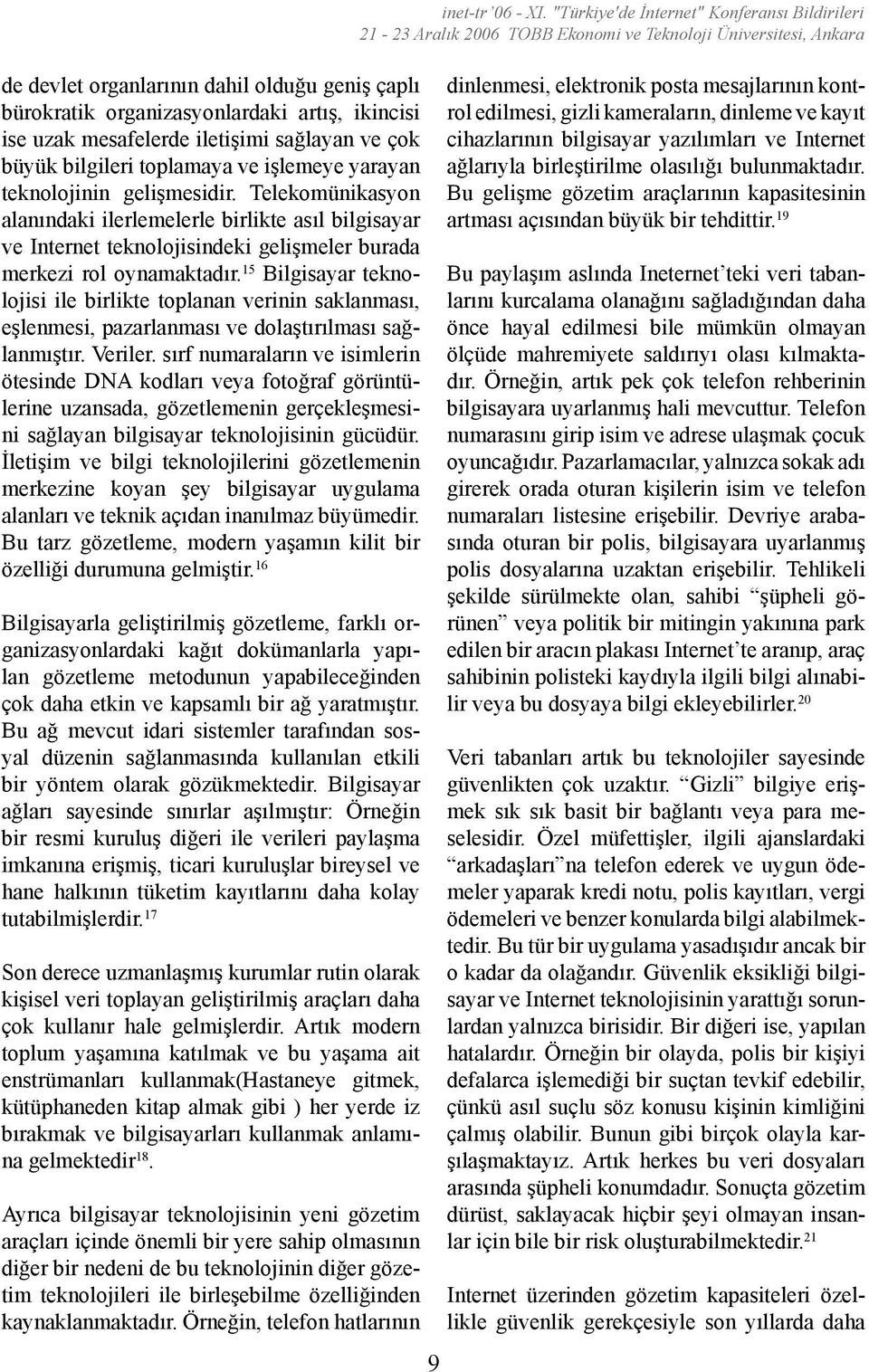 15 Bilgisayar teknolojisi ile birlikte toplanan verinin saklanması, eşlenmesi, pazarlanması ve dolaştırılması sağlanmıştır. Veriler.