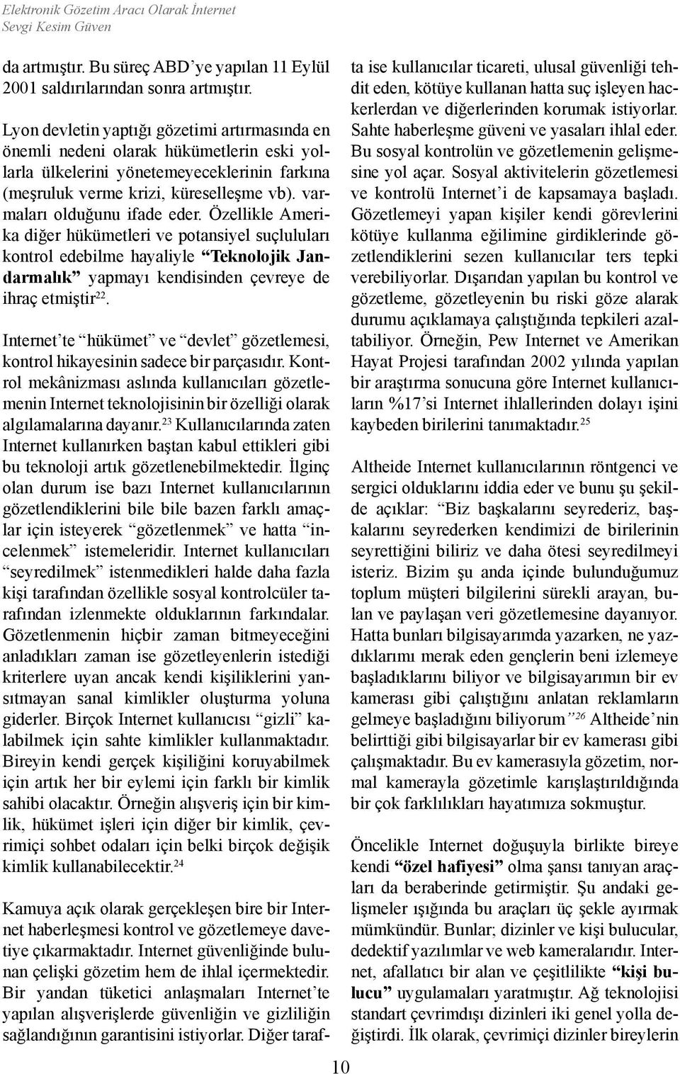 varmaları olduğunu ifade eder. Özellikle Amerika diğer hükümetleri ve potansiyel suçluluları kontrol edebilme hayaliyle Teknolojik Jandarmalık yapmayı kendisinden çevreye de ihraç etmiştir 22.