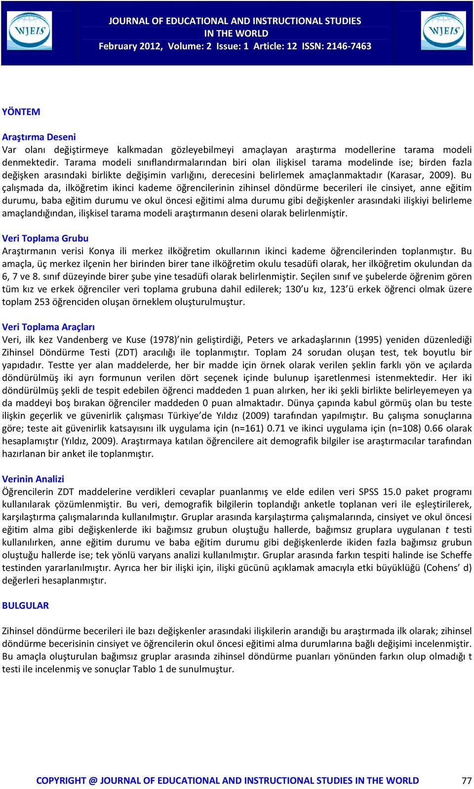 Bu çalışmada da, ilköğretim ikinci kademe öğrencilerinin zihinsel döndürme becerileri ile cinsiyet, anne eğitim durumu, baba eğitim durumu ve okul öncesi eğitimi alma durumu gibi değişkenler