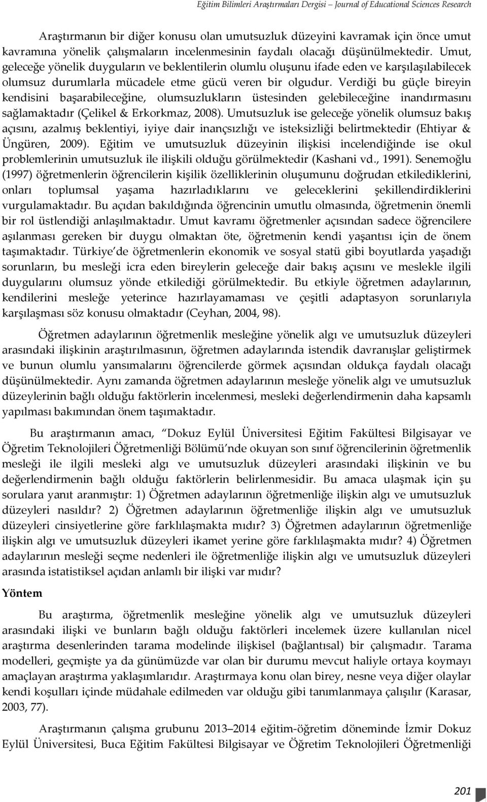 Umut, geleceğe yönelik duyguların ve beklentilerin olumlu oluşunu ifade eden ve karşılaşılabilecek olumsuz durumlarla mücadele etme gücü veren bir olgudur.