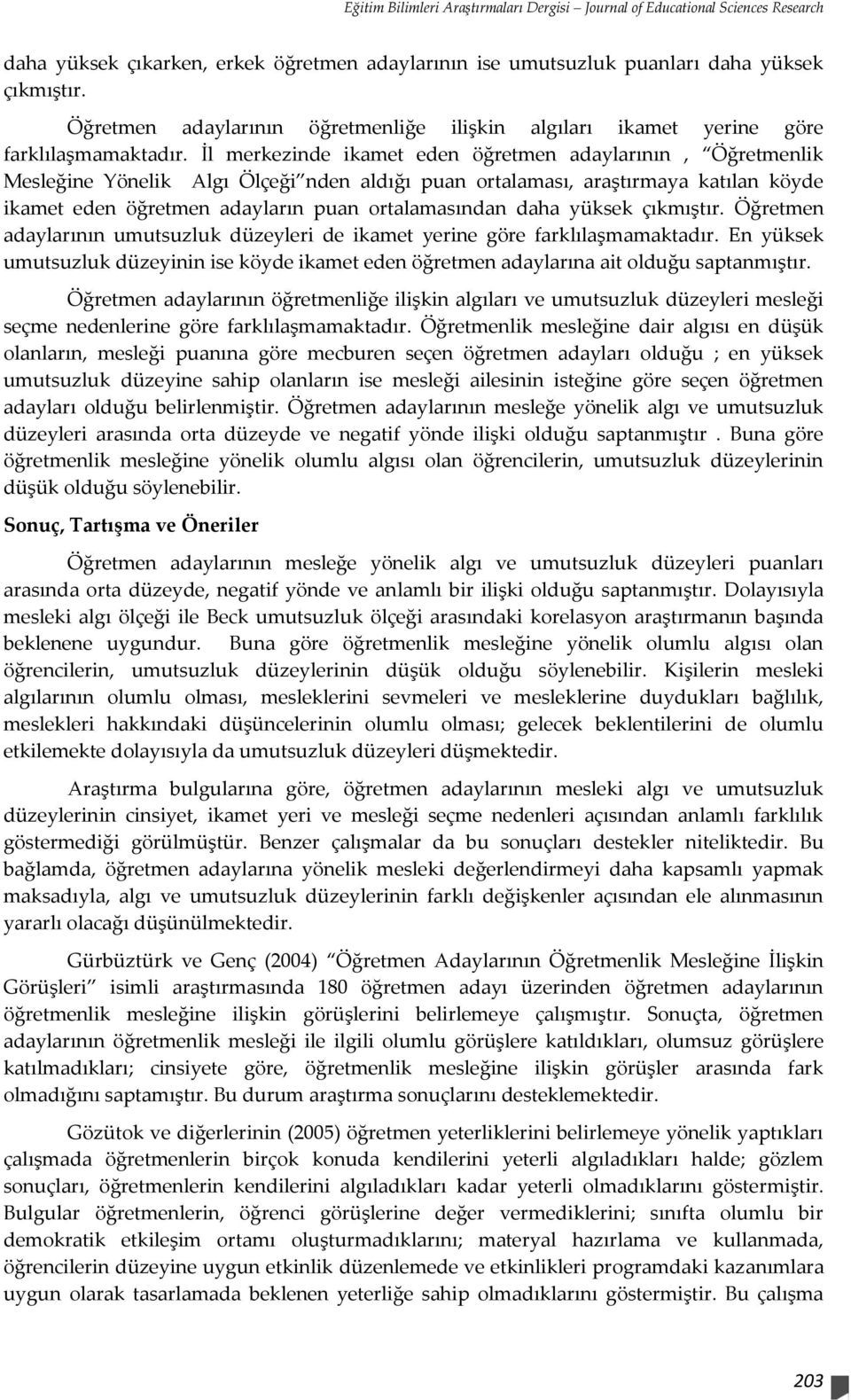 İl merkezinde ikamet eden öğretmen adaylarının, Öğretmenlik Mesleğine Yönelik Algı Ölçeği nden aldığı puan ortalaması, araştırmaya katılan köyde ikamet eden öğretmen adayların puan ortalamasından