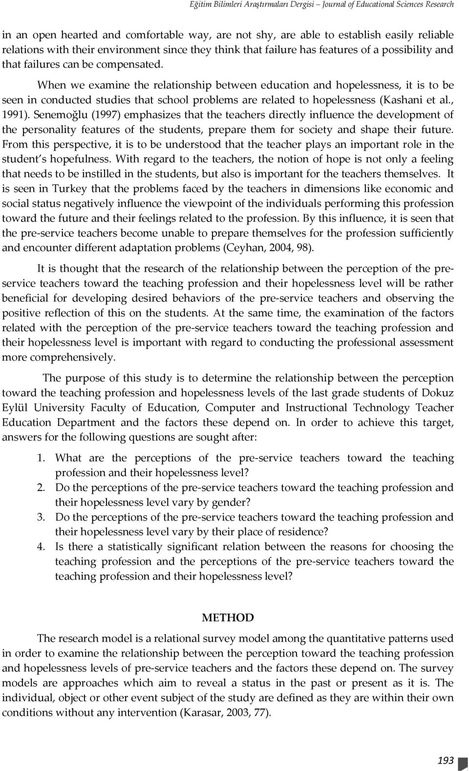 When we examine the relationship between education and hopelessness, it is to be seen in conducted studies that school problems are related to hopelessness (Kashani et al., 1991).