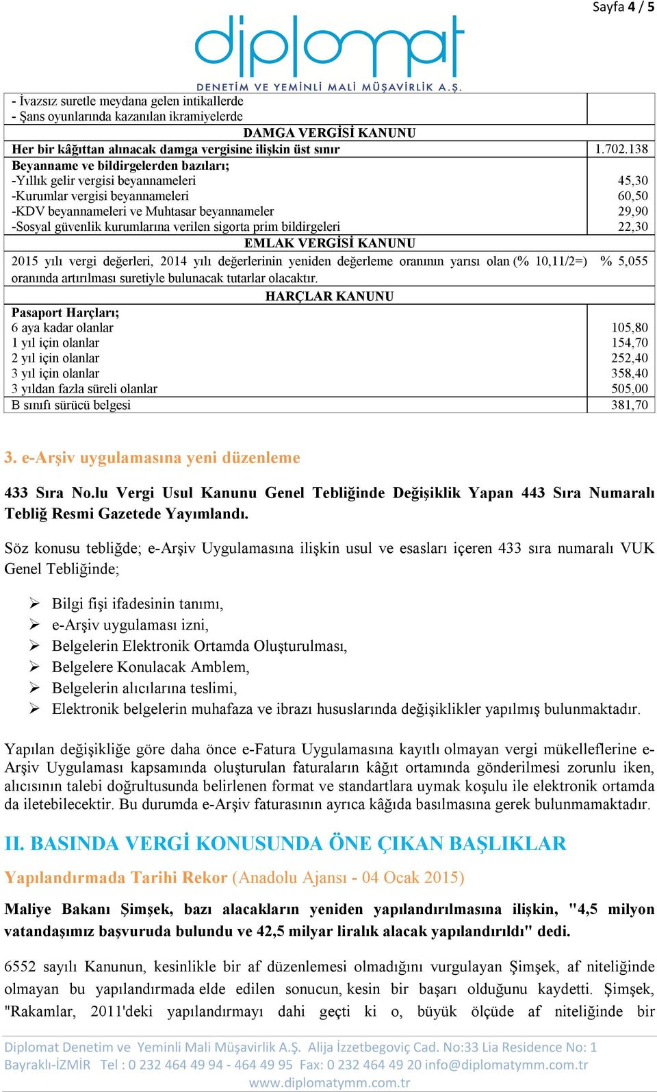 prim bildirgeleri 45,30 60,50 29,90 22,30 EMLAK VERGİSİ KANUNU 2015 yılı vergi değerleri, 2014 yılı değerlerinin yeniden değerleme oranının yarısı olan (% 10,11/2=) % 5,055 oranında artırılması