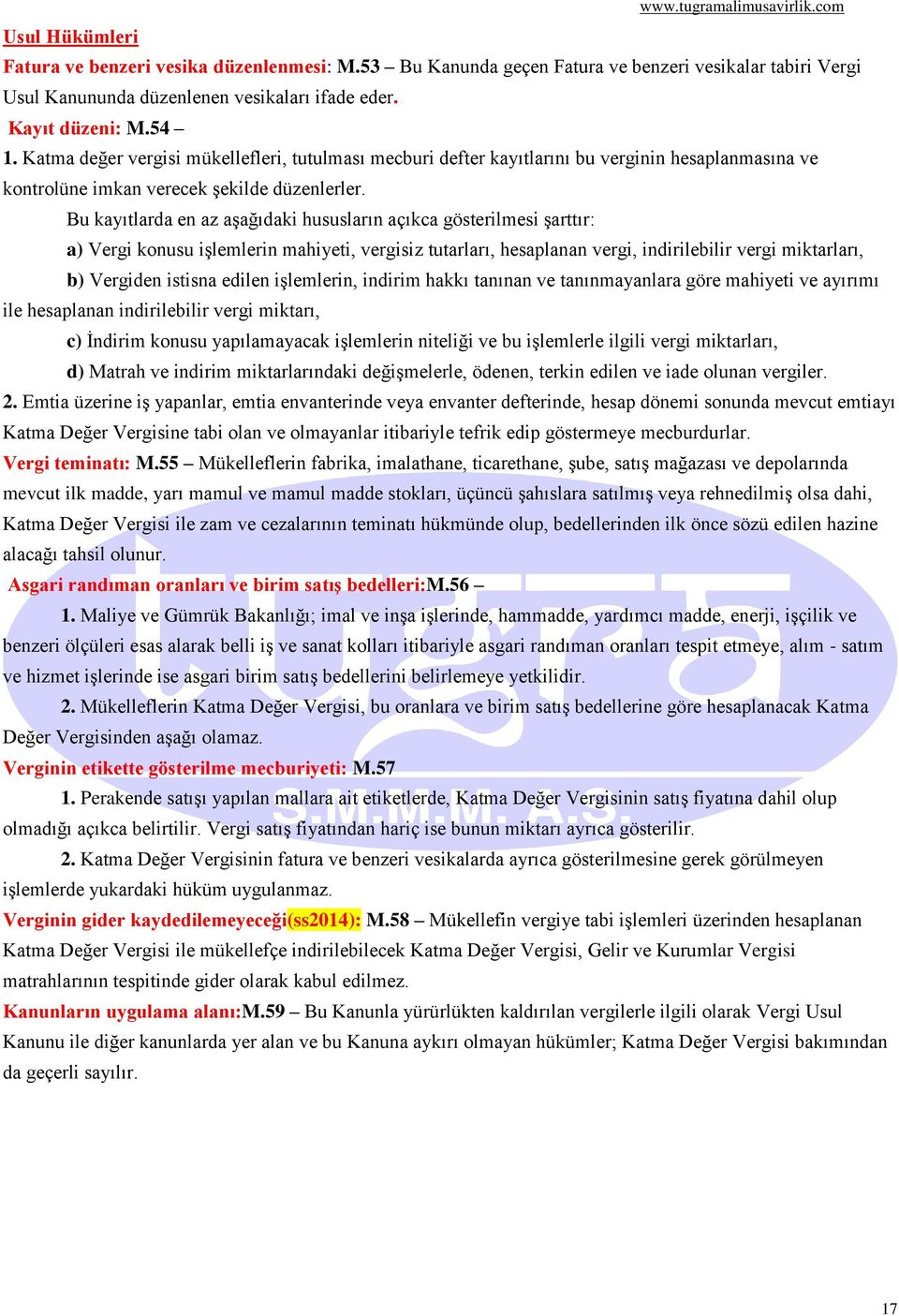 Bu kayıtlarda en az aşağıdaki hususların açıkca gösterilmesi şarttır: a) Vergi konusu işlemlerin mahiyeti, vergisiz tutarları, hesaplanan vergi, indirilebilir vergi miktarları, b) Vergiden istisna