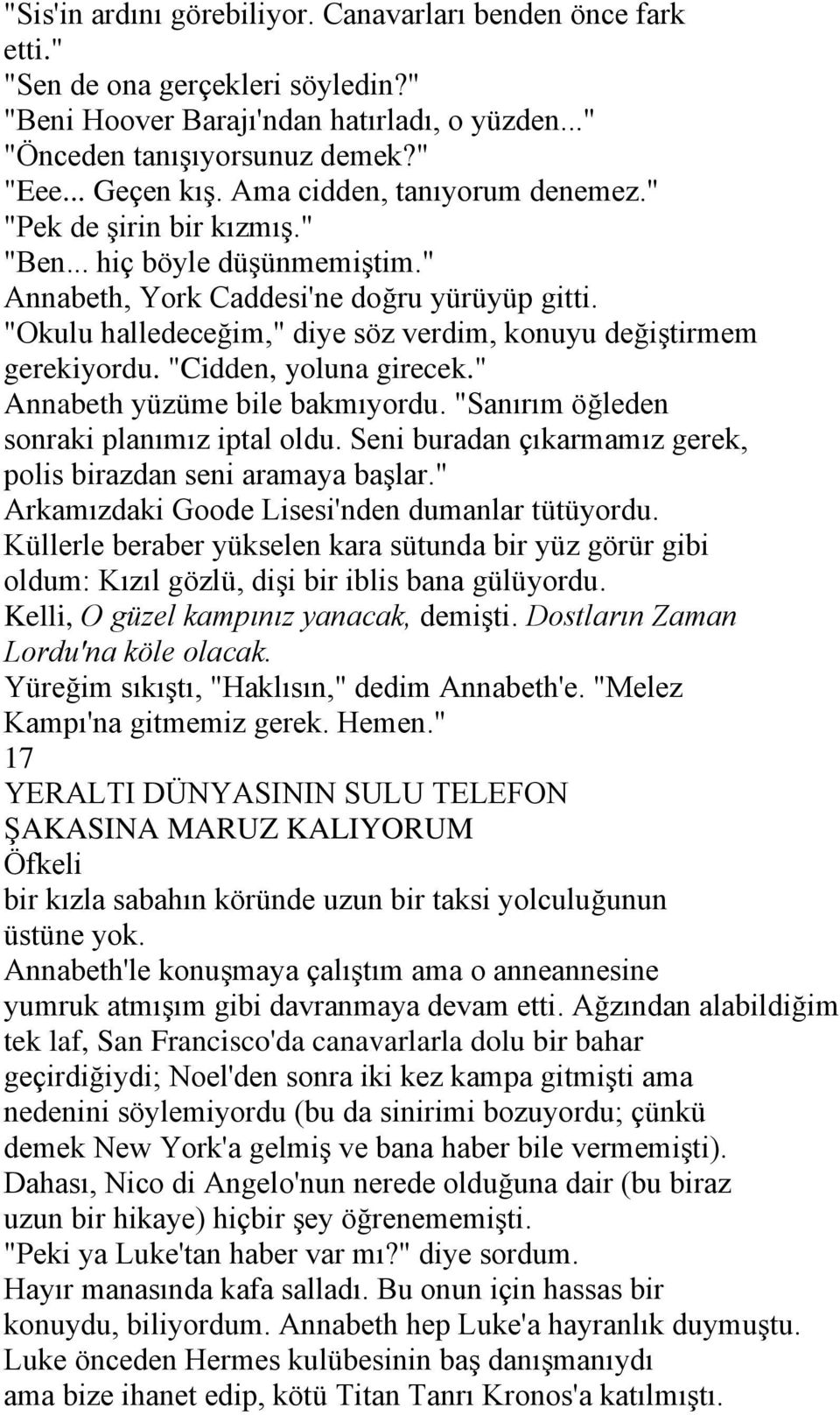 "Okulu halledeceğim," diye söz verdim, konuyu değiştirmem gerekiyordu. "Cidden, yoluna girecek." Annabeth yüzüme bile bakmıyordu. "Sanırım öğleden sonraki planımız iptal oldu.