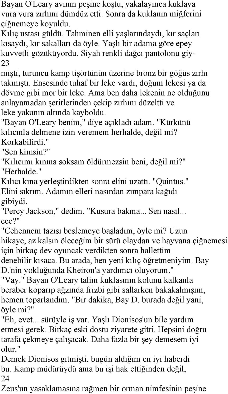 Siyah renkli dağcı pantolonu giy- 23 mişti, turuncu kamp tişörtünün üzerine bronz bir göğüs zırhı takmıştı. Ensesinde tuhaf bir leke vardı, doğum lekesi ya da dövme gibi mor bir leke.