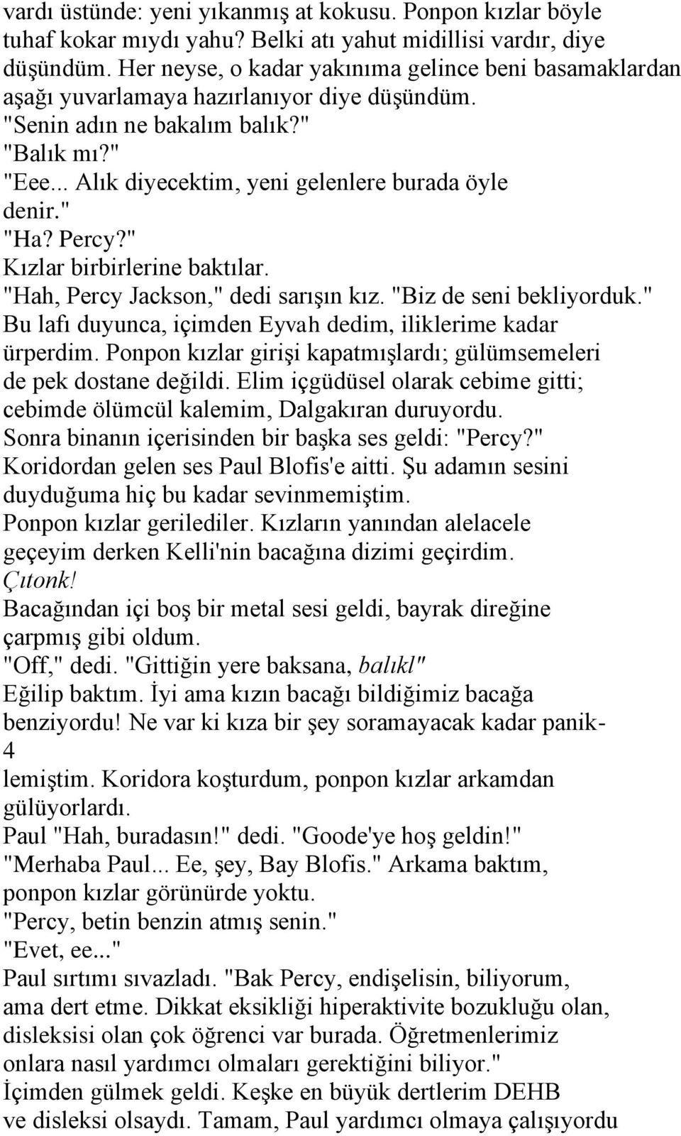 " "Ha? Percy?" Kızlar birbirlerine baktılar. "Hah, Percy Jackson," dedi sarışın kız. "Biz de seni bekliyorduk." Bu lafı duyunca, içimden Eyvah dedim, iliklerime kadar ürperdim.