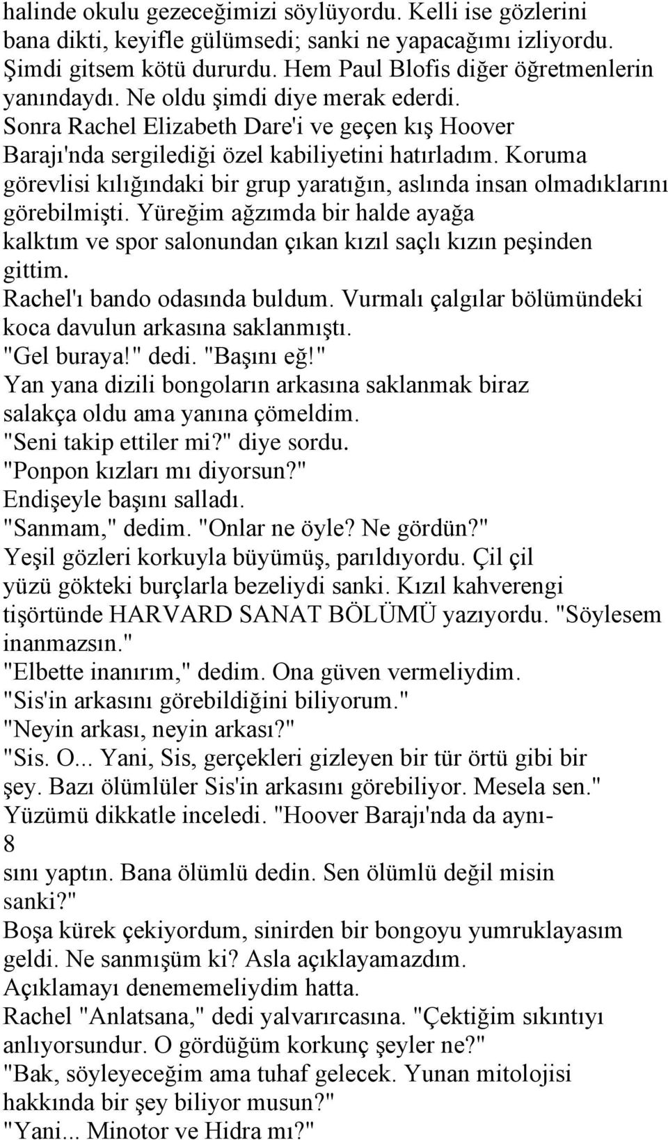 Koruma görevlisi kılığındaki bir grup yaratığın, aslında insan olmadıklarını görebilmişti. Yüreğim ağzımda bir halde ayağa kalktım ve spor salonundan çıkan kızıl saçlı kızın peşinden gittim.