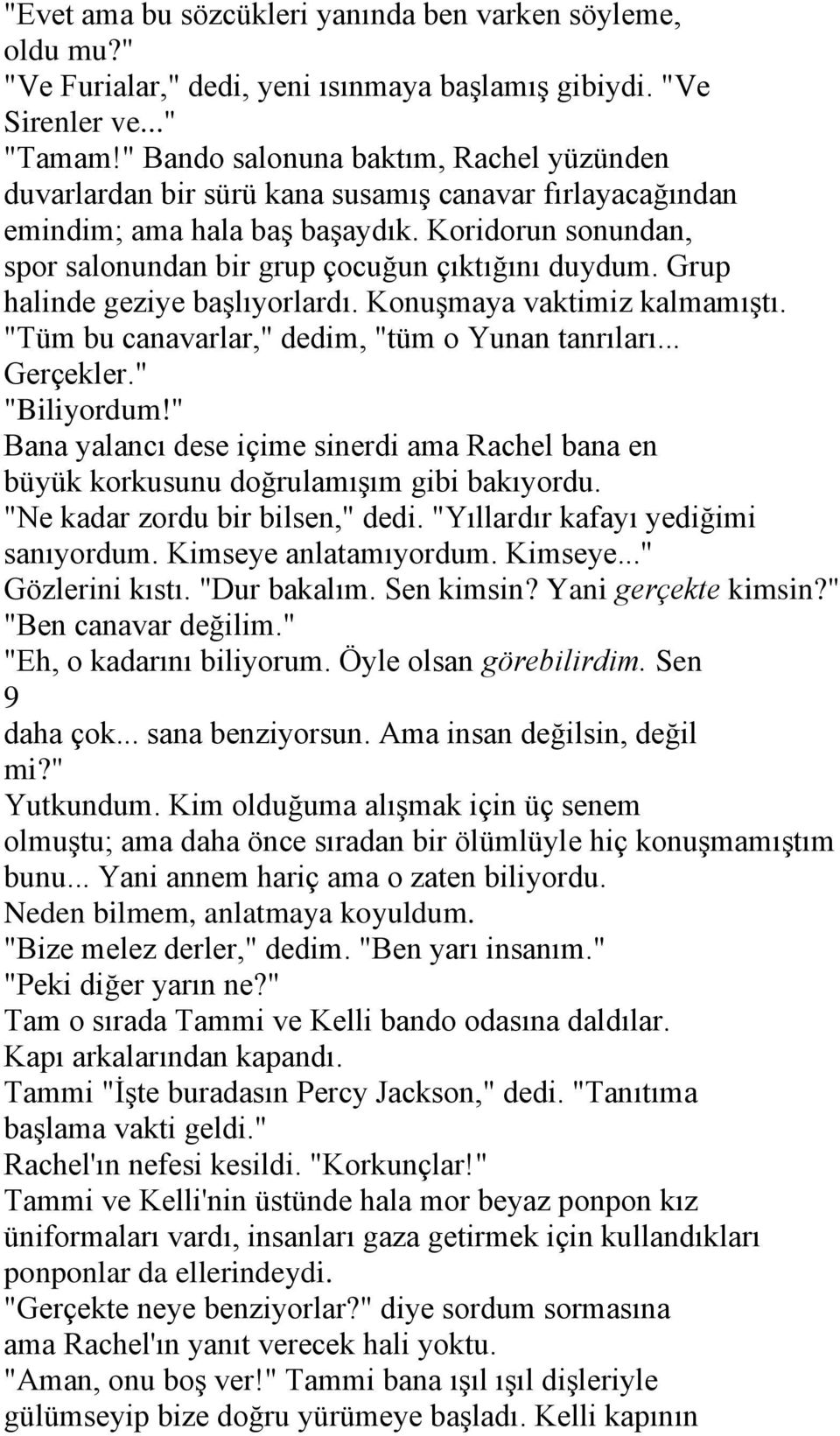 Koridorun sonundan, spor salonundan bir grup çocuğun çıktığını duydum. Grup halinde geziye başlıyorlardı. Konuşmaya vaktimiz kalmamıştı. "Tüm bu canavarlar," dedim, "tüm o Yunan tanrıları... Gerçekler.