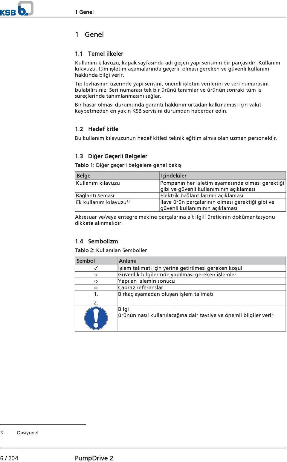 Tip levhasının üzerinde yapı serisini, önemli işletim verilerini ve seri numarasını bulabilirsiniz. Seri numarası tek bir ürünü tanımlar ve ürünün sonraki tüm iş süreçlerinde tanımlanmasını sağlar.