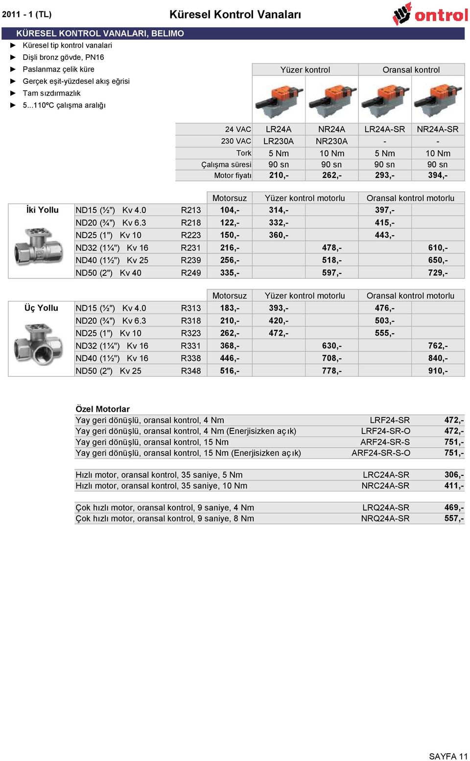 ..110ºC çalışma aralığı 24 VAC LR24A NR24A LR24A-SR NR24A-SR 230 VAC LR230A NR230A - - Tork 5 Nm 10 Nm 5 Nm 10 Nm Çalışma süresi 90 sn 90 sn 90 sn 90 sn Motor fiyatı 210,- 262,- 293,- 394,- Motorsuz