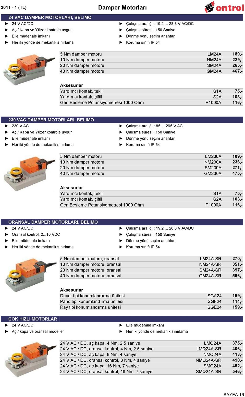 motoru NM24A 229,- 20 Nm damper motoru SM24A 265,- 40 Nm damper motoru GM24A 467,- Aksesurlar Yardımcı kontak, tekli S1A 75,- Yardımcı kontak, çiftli S2A 103,- Geri Besleme Potansiyometresi 1000 Ohm