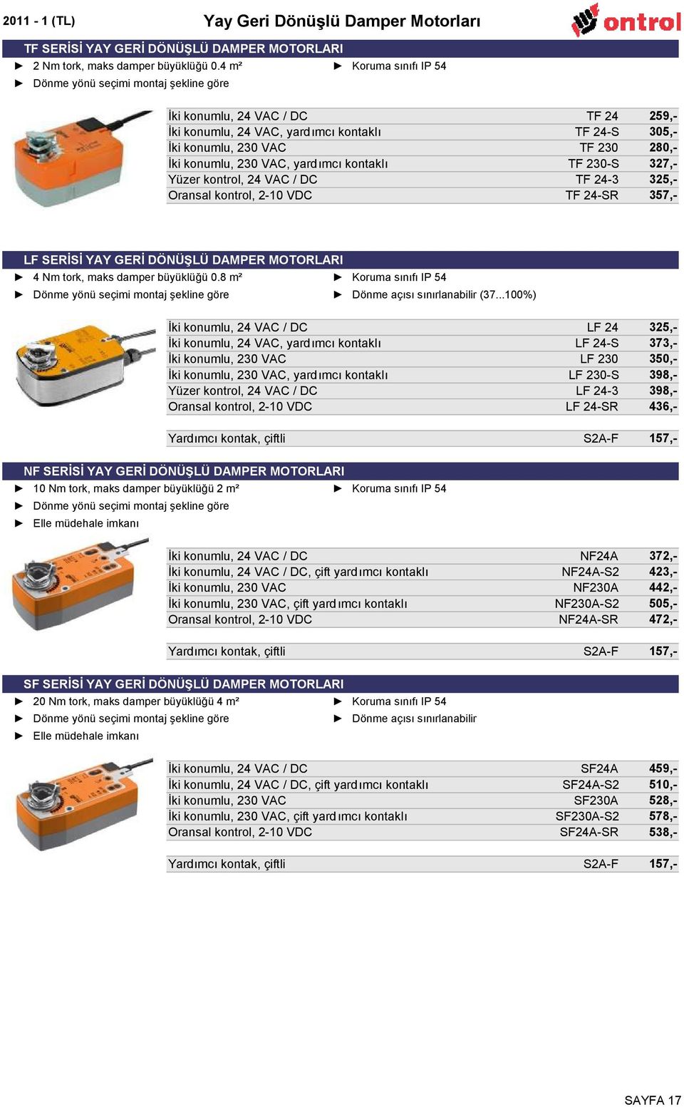 230 VAC, yardımcı kontaklı TF 230-S 327,- Yüzer kontrol, 24 VAC / DC TF 24-3 325,- Oransal kontrol, 2-10 VDC TF 24-SR 357,- LF SERİSİ YAY GERİ DÖNÜŞLÜ DAMPER MOTORLARI 4 Nm tork, maks damper