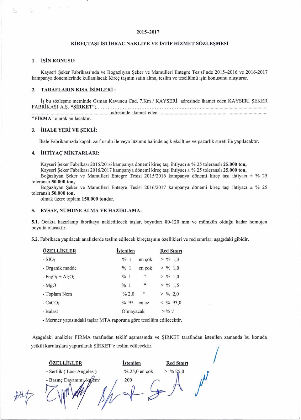 işin konusunu oluşturur. 2. TARAFLARıN KISA İSİMLERİ : İş bu sözleşme metninde Osman Kavuncu Cad. 7.Km i KAYSERİ adresinde ikamet eden KAYSERİ ŞEKER FABRİKASI A.Ş. "ŞİRKET";.... adresinde ikamet eden. "FİRMA" olarak anılacaktır.