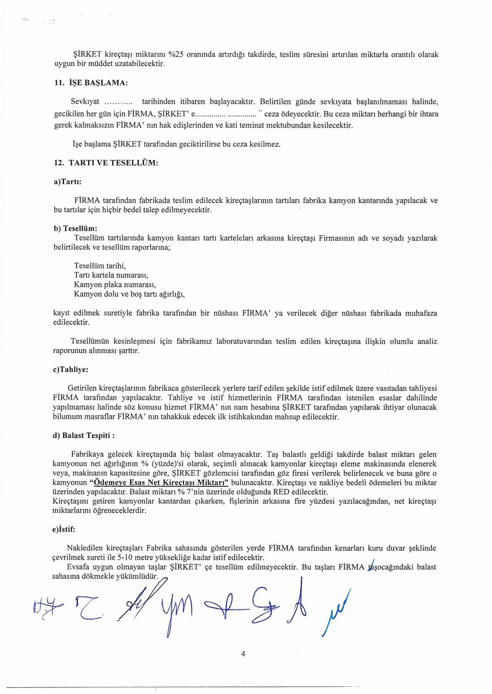 Bu ceza miktarı herhangi bir ihtara gerek kalmaksızın FİRMA' nın hak edişlerinden ve kati teminat mektubundan kesilecektir. İşe başlama ŞİRKET tarafından geciktirilirse bu ceza kesilmez. 12.