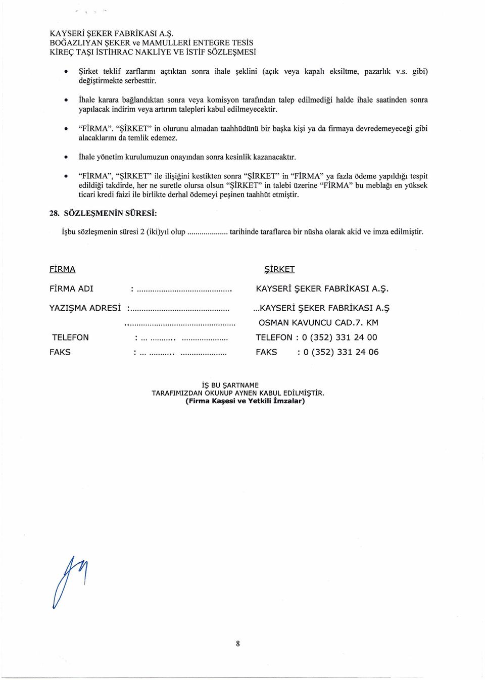 "FİRMA". "ŞİRKET" in olurunu almadan taahhüdünü bir başka kişi ya da firmaya devredemeyeceği gibi alacaklarını da temlik edemez. İhale yönetim kurulumuzun onayından sorıra kesinlik kazanacaktır.