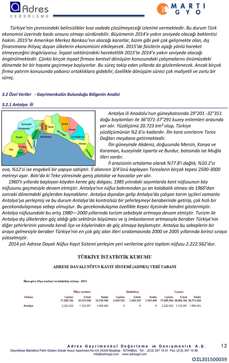 2015 te Amerikan Merkez Bankası nın alacağı kararlar, bizim gibi pek çok gelişmekte olan, dış finansmana ihtiyaç duyan ülkelerin ekonomisini etkileyecek.