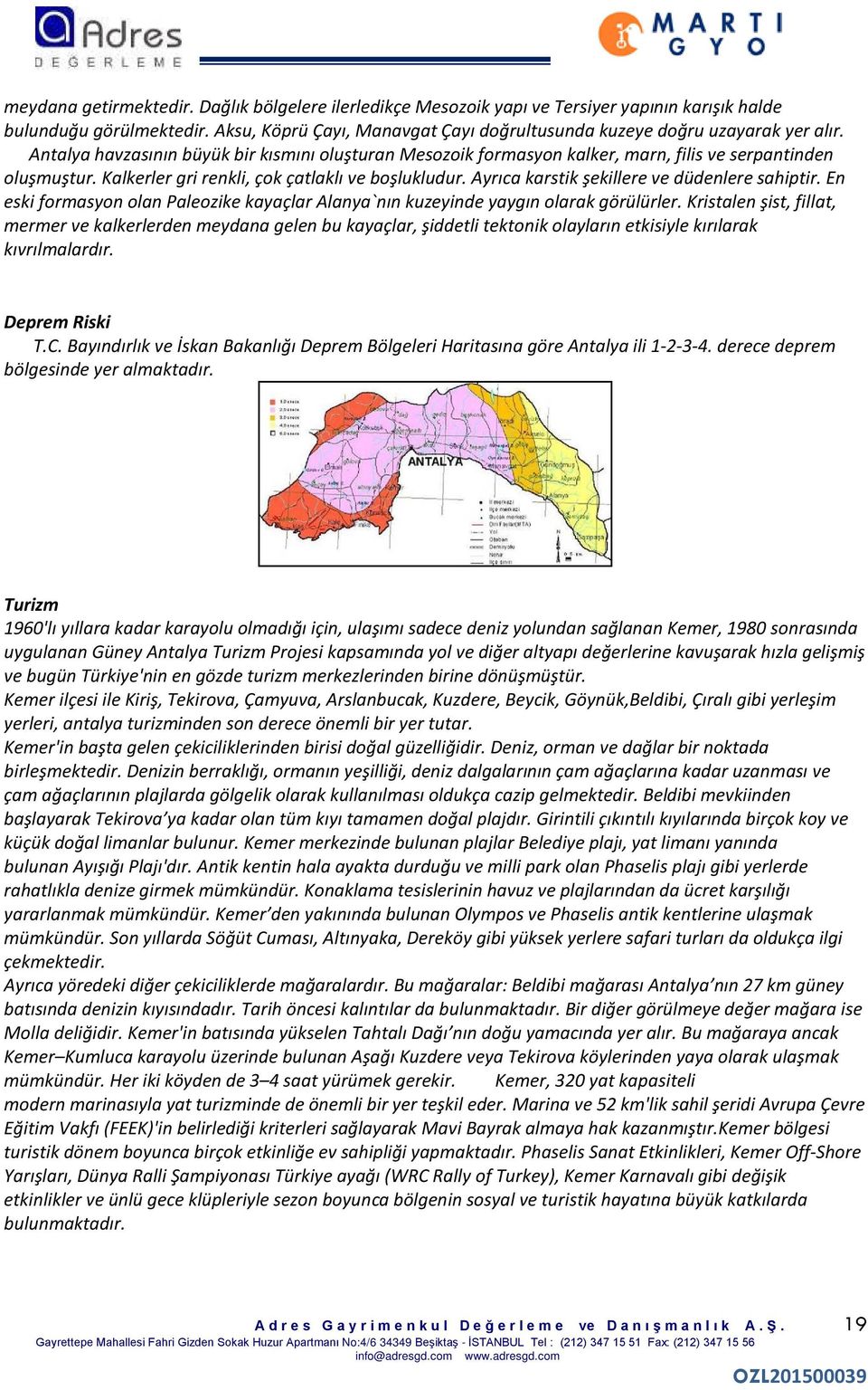 Kalkerler gri renkli, çok çatlaklı ve boşlukludur. Ayrıca karstik şekillere ve düdenlere sahiptir. En eski formasyon olan Paleozike kayaçlar Alanya`nın kuzeyinde yaygın olarak görülürler.